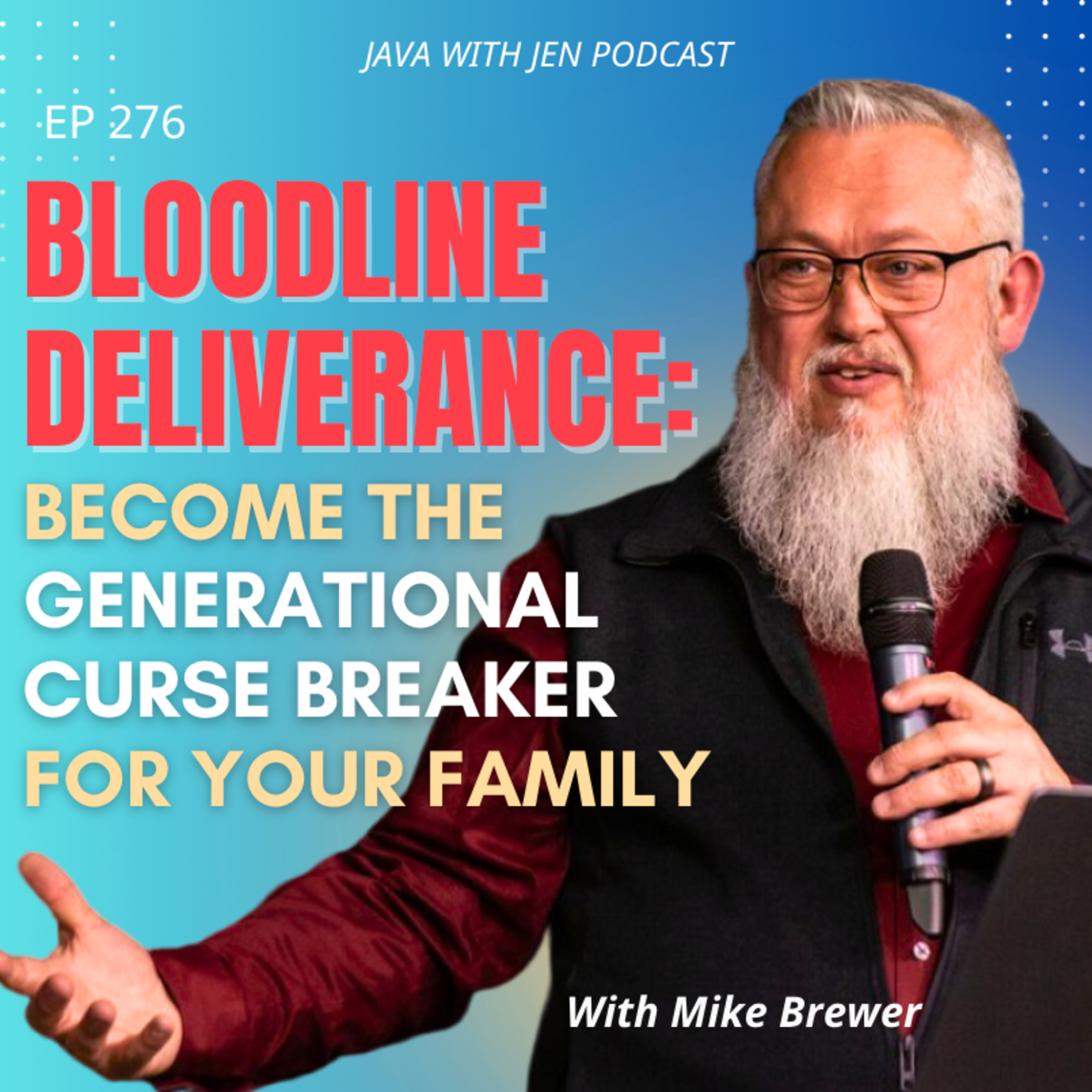 276 | Bloodline Deliverance: Become the Generational Curse Breaker in Your Family w/ Mike Brewer