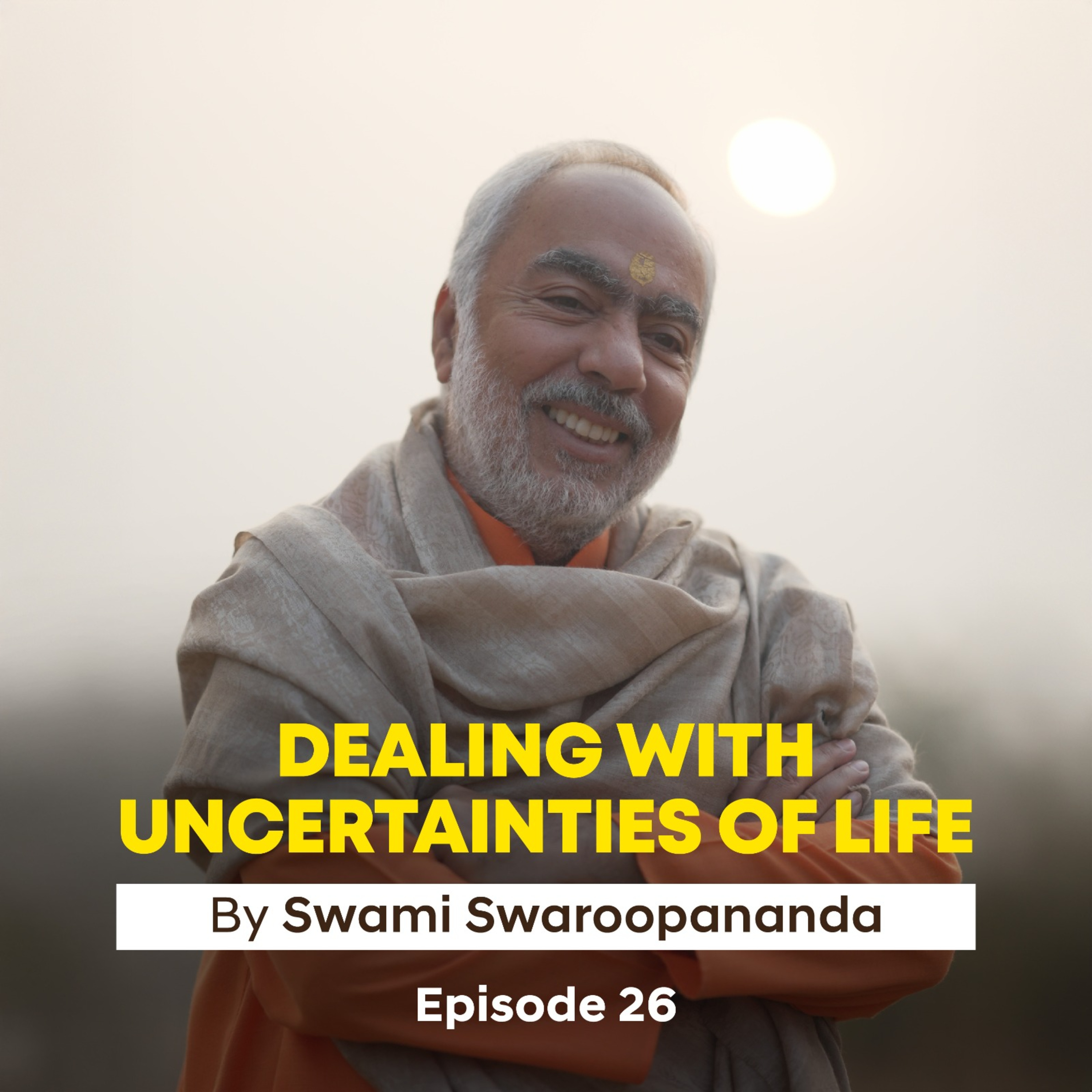 Pranayama to Samadhi | Dealing With Uncertainties Of Life | Episode 26 | Insights by Swami Swaroopananda