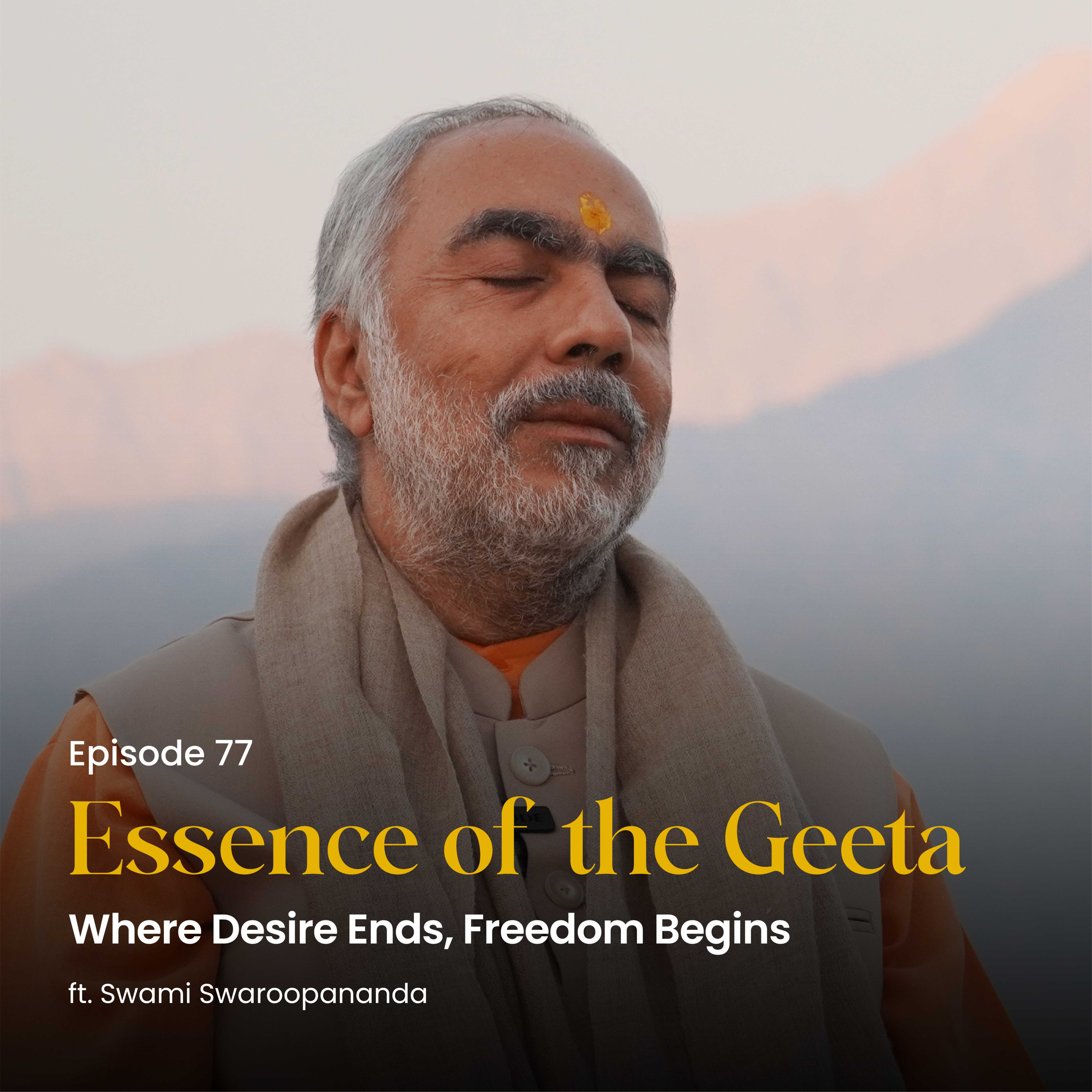 Where Desire Ends, Freedom Begins | Essence of the Geeta | Episode 77