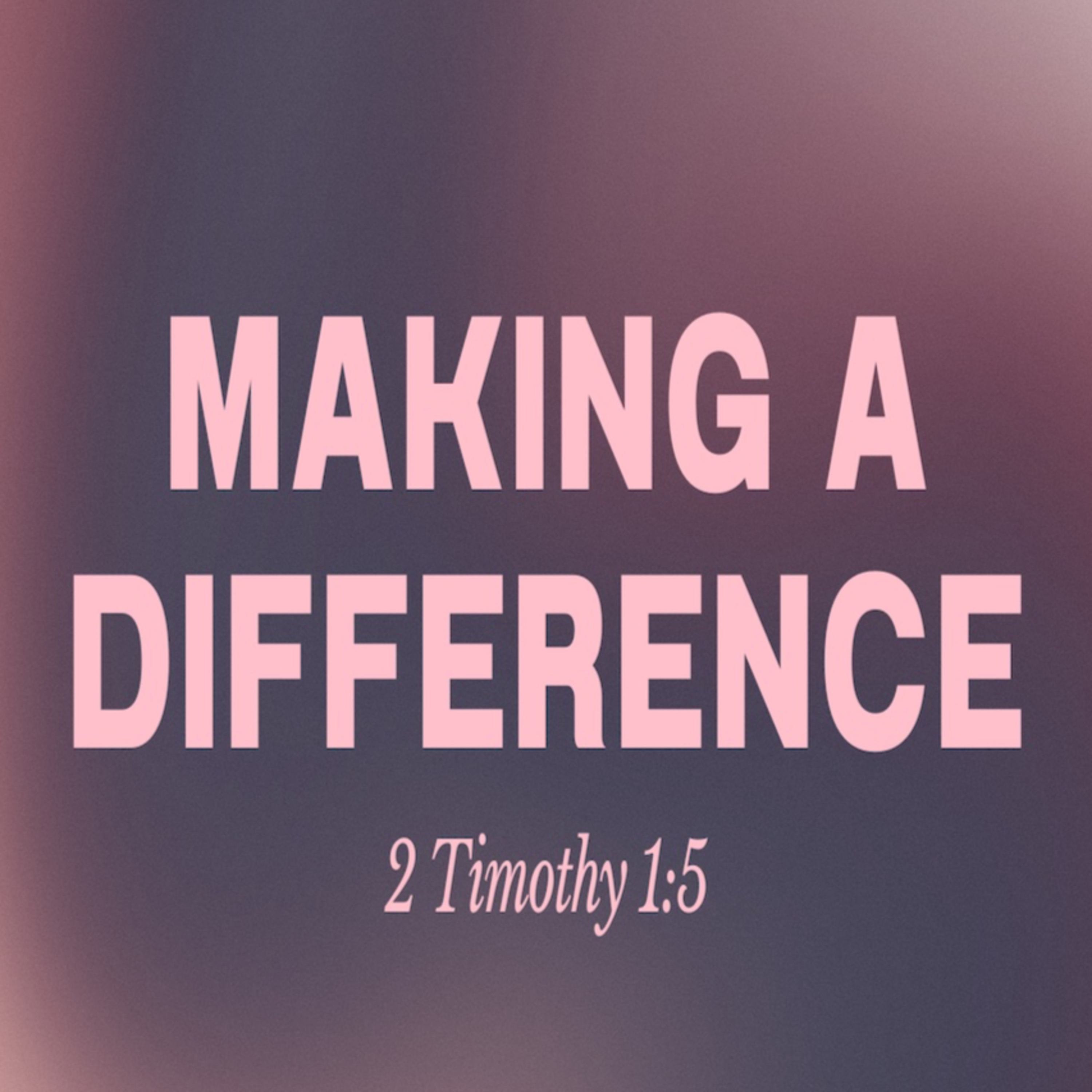 "Making A Difference": Mother's Day 2024 (2 Timothy 1:5) episode artwork