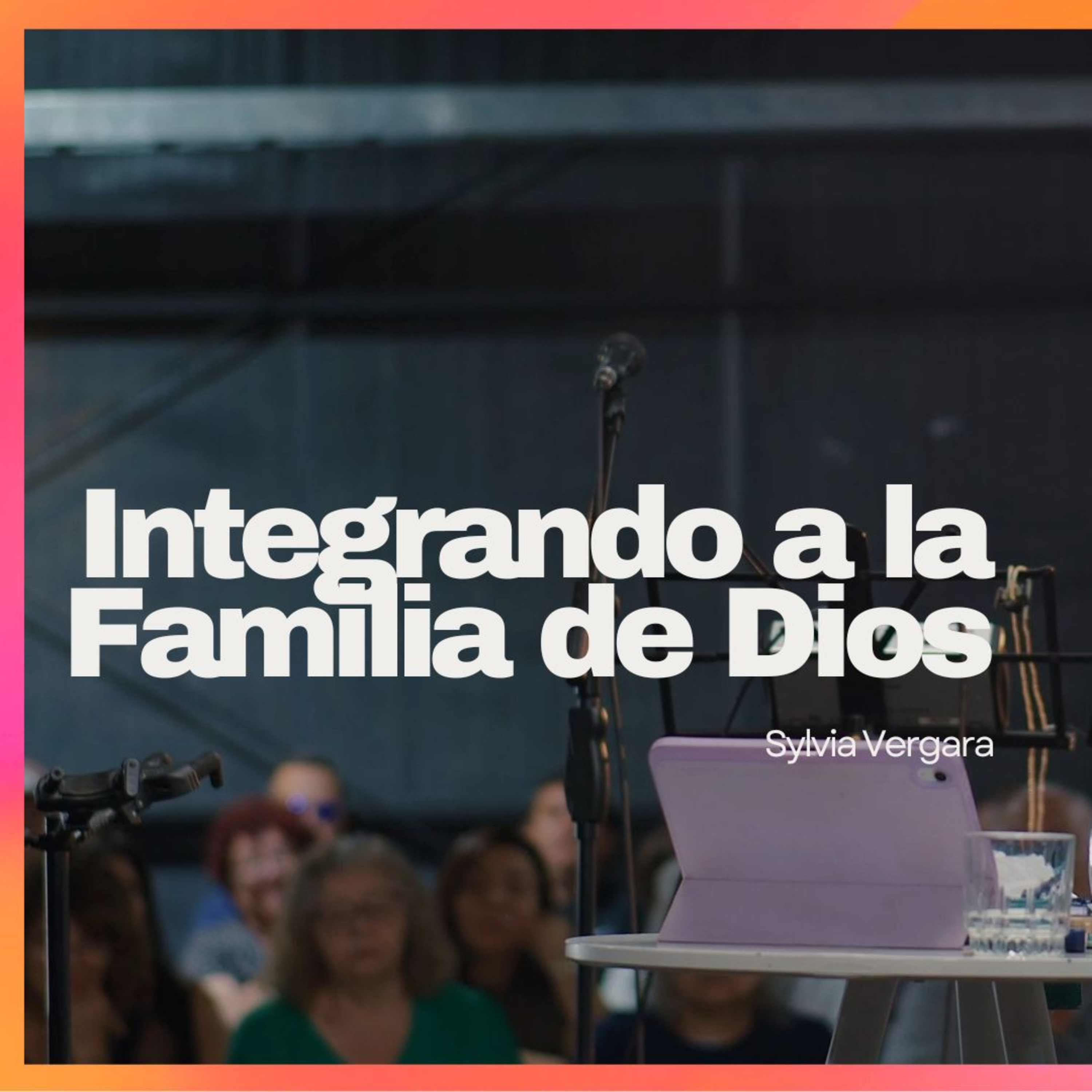 Integrando a la Familia de Dios - Sylvia Vergara