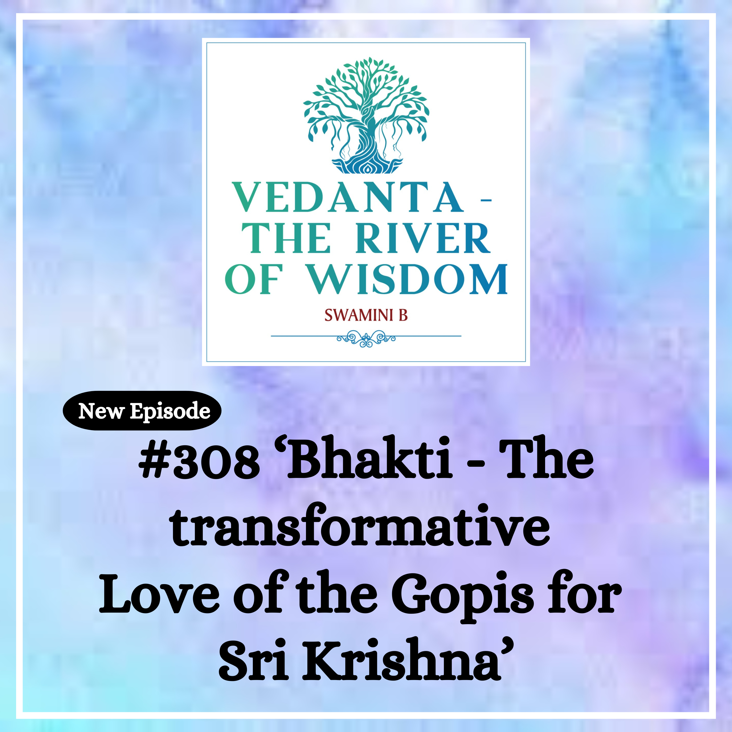 #308 Bhakti - The transformative love of the Gopis for Sri Krishna