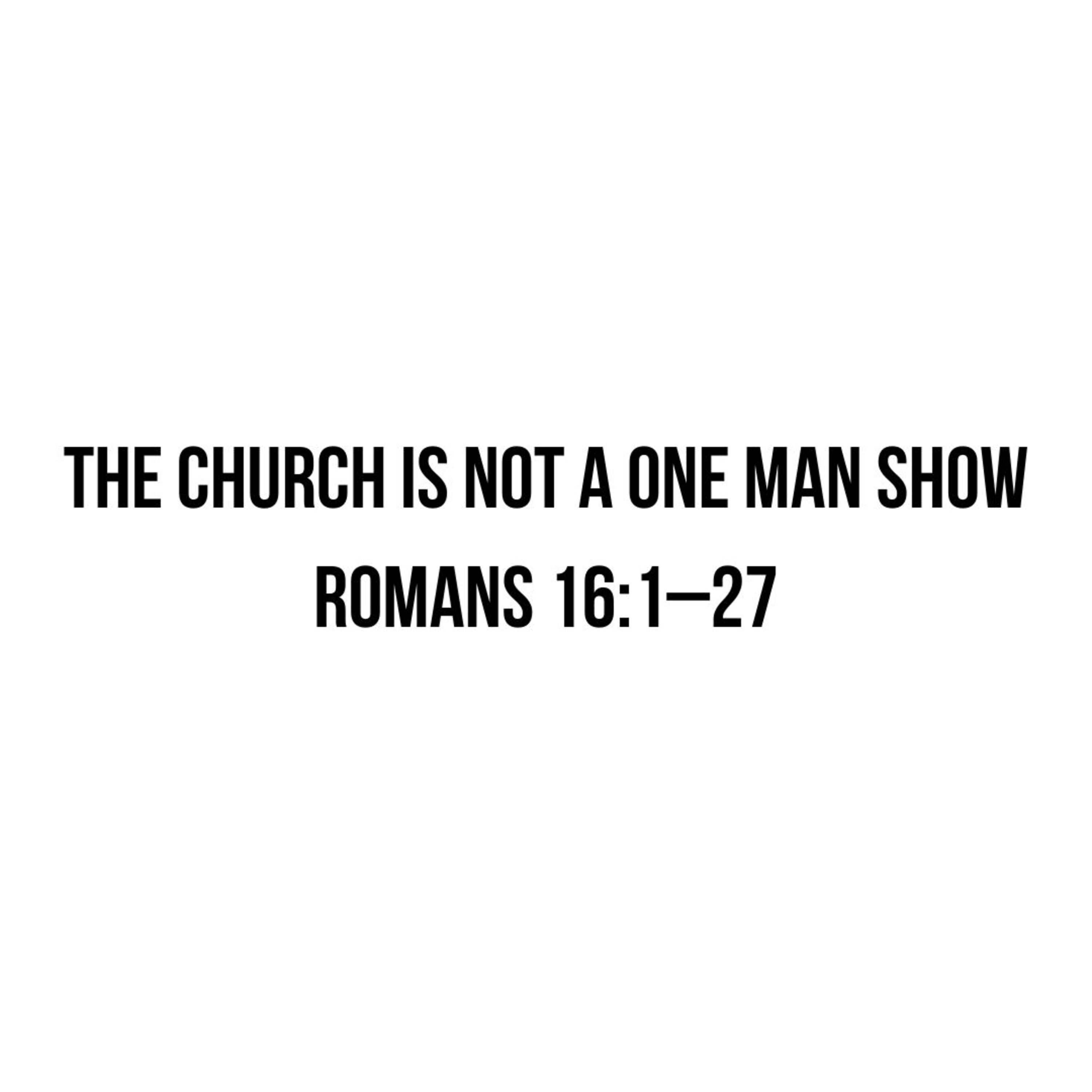 Romans 16:1-27 | The Church is not a one man show | Pastor Brian R. Diehl