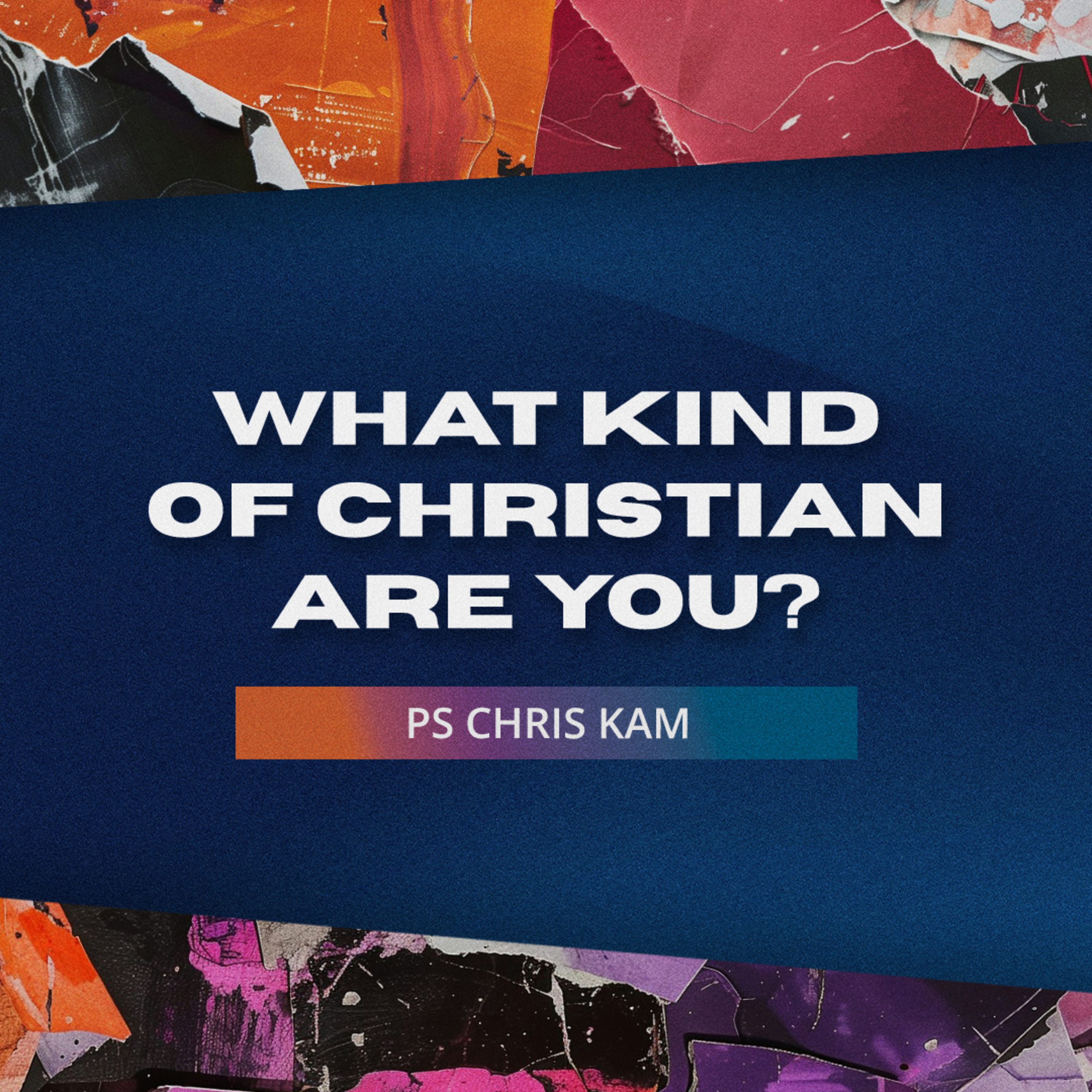 What Kind Of Christian Are You? | Ps Chris Kam episode artwork