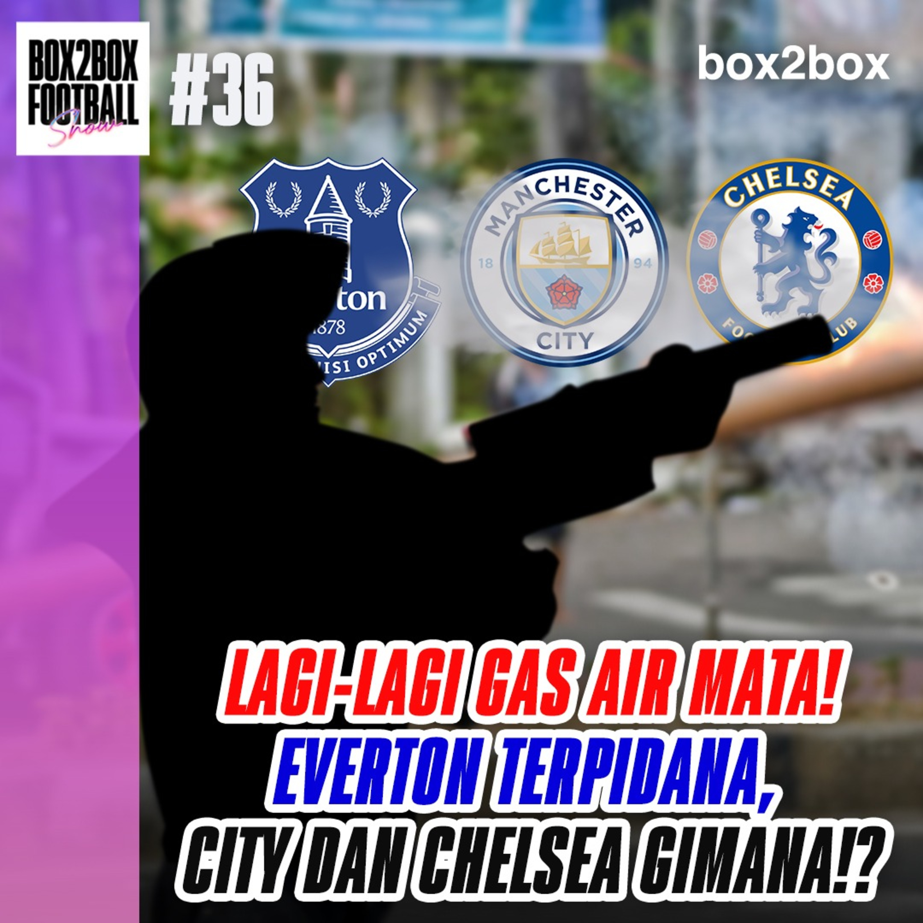 Box2Box Football Show: Lagi-lagi Gas Air Mata! Everton Terpidana, City dan Chelsea Gimana?