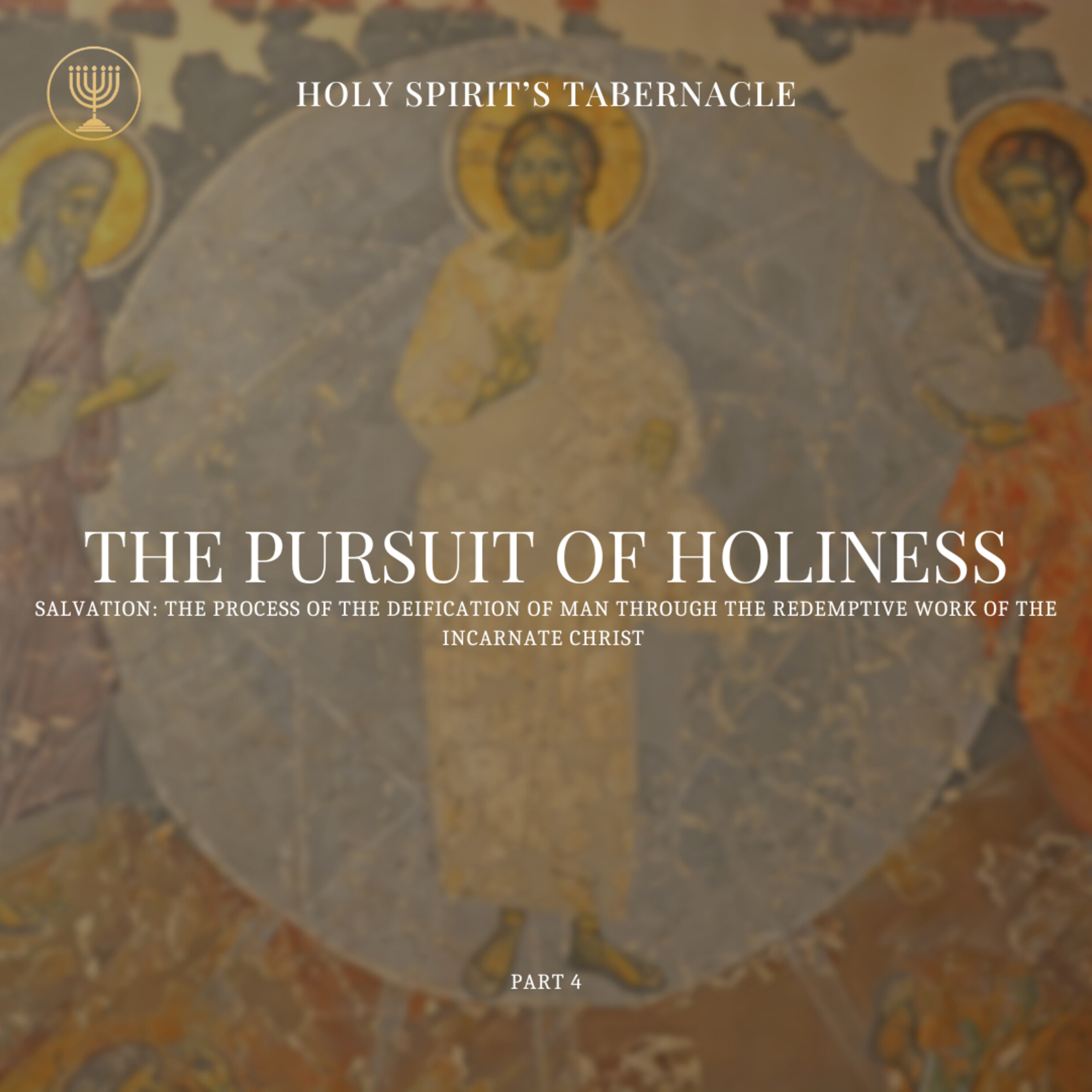 Salvation: The Lifelong Process of the Deification of Man through the Redemptive Work of the Incarnate Christ- Part 4 | Pursuit of Holiness Series
