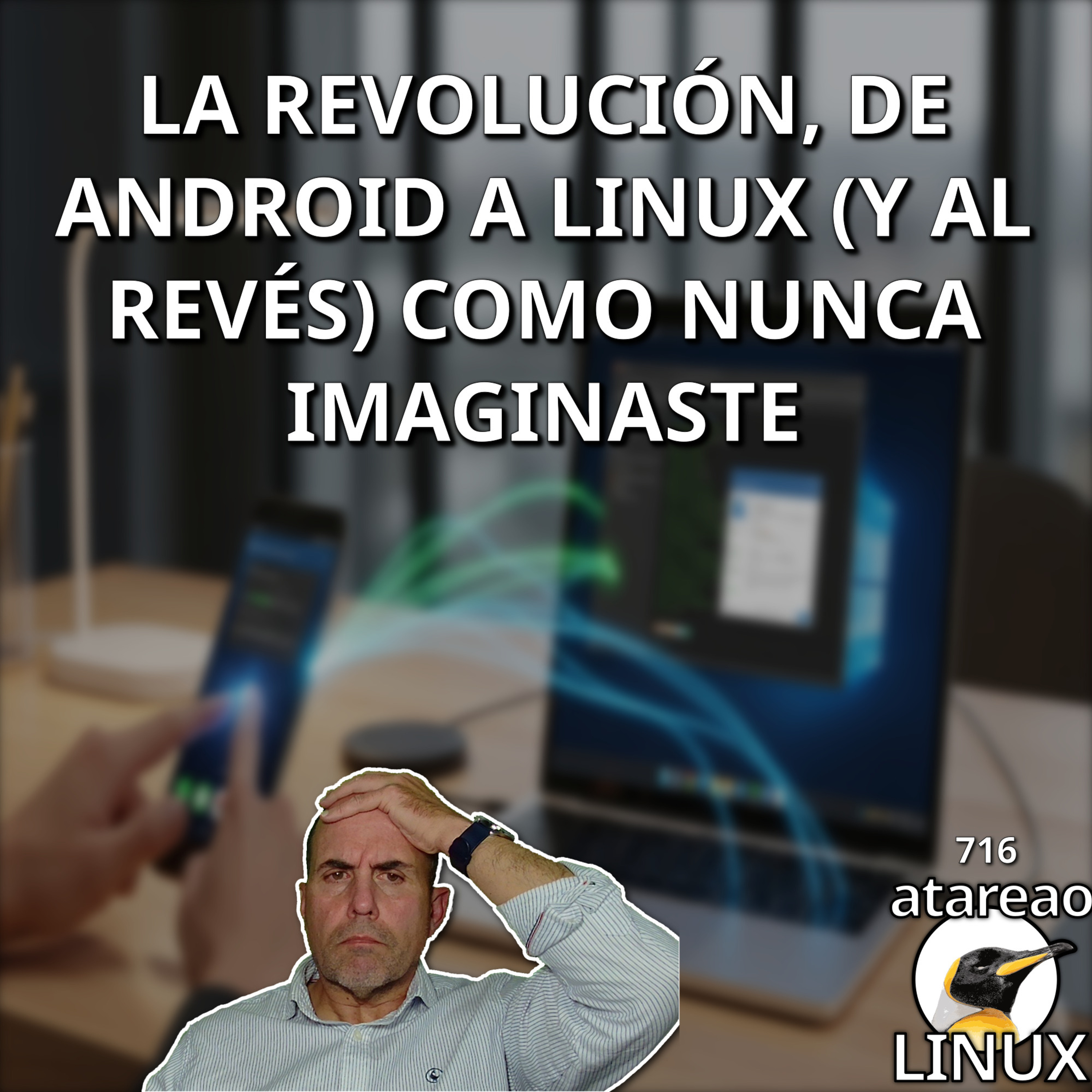 ATA 716 La Revolución: De Android a Linux (y al revés) como NUNCA IMAGINASTE