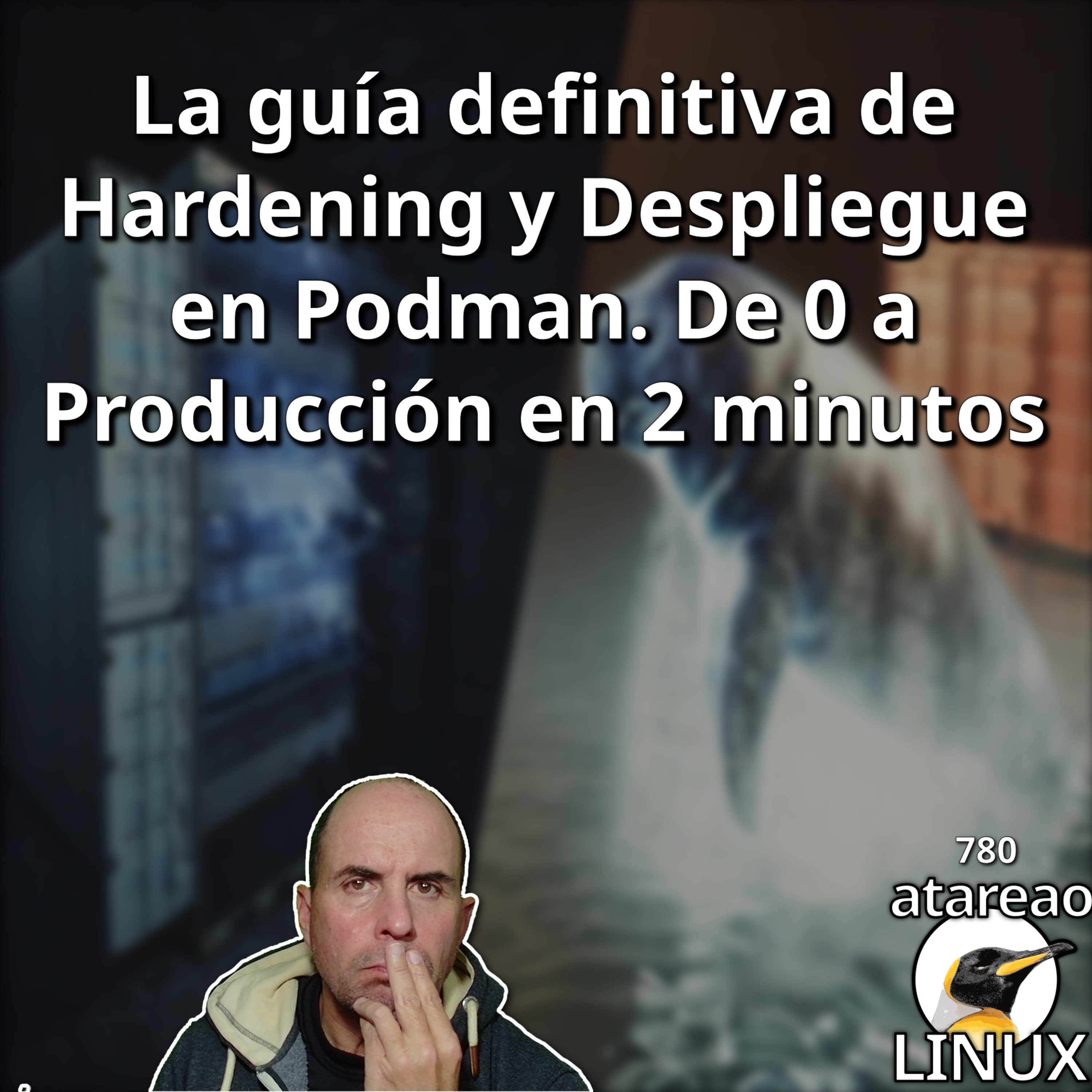 ATA 780 La guía definitiva de Hardening y Despliegue en Podman. De 0 a Producción en 2 minutos