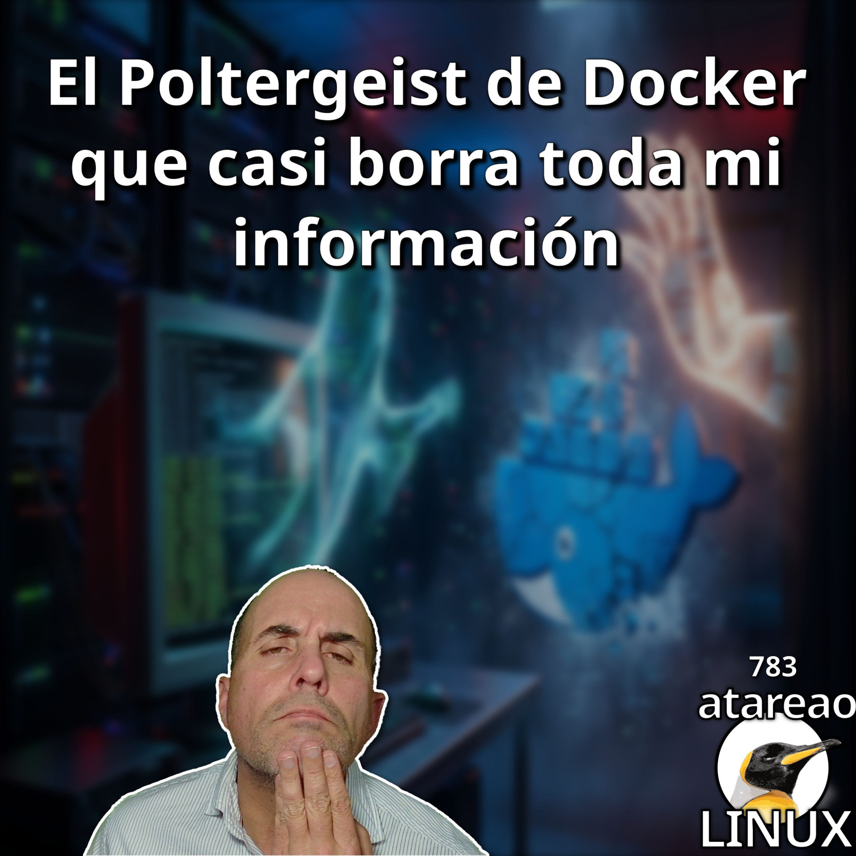 ATA 783 El Poltergeist de Docker que casi borra toda mi información