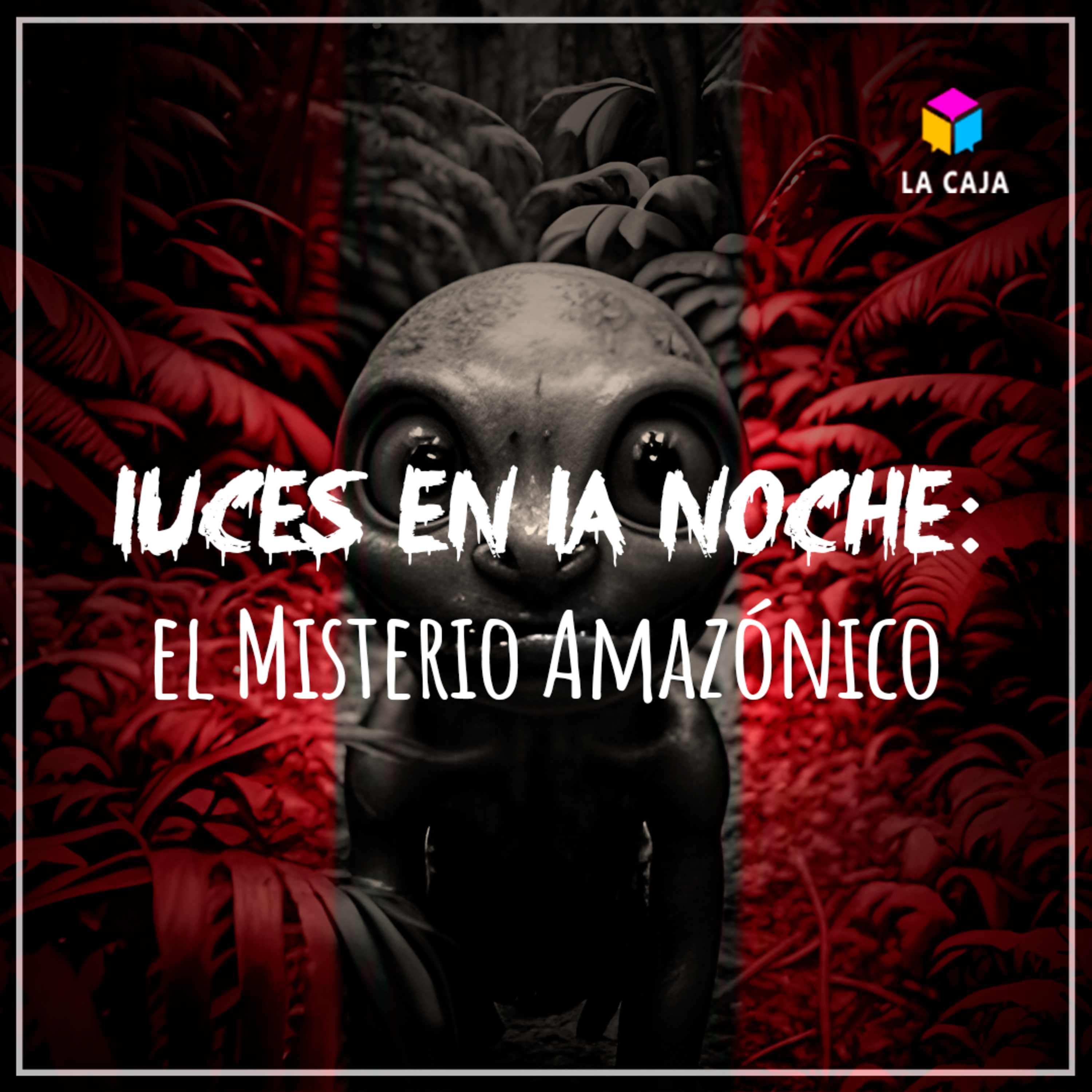 Luces en la noche: EL MÍSTERIO AMAZÓNICO - LA CAJA - Radio UPN episode artwork