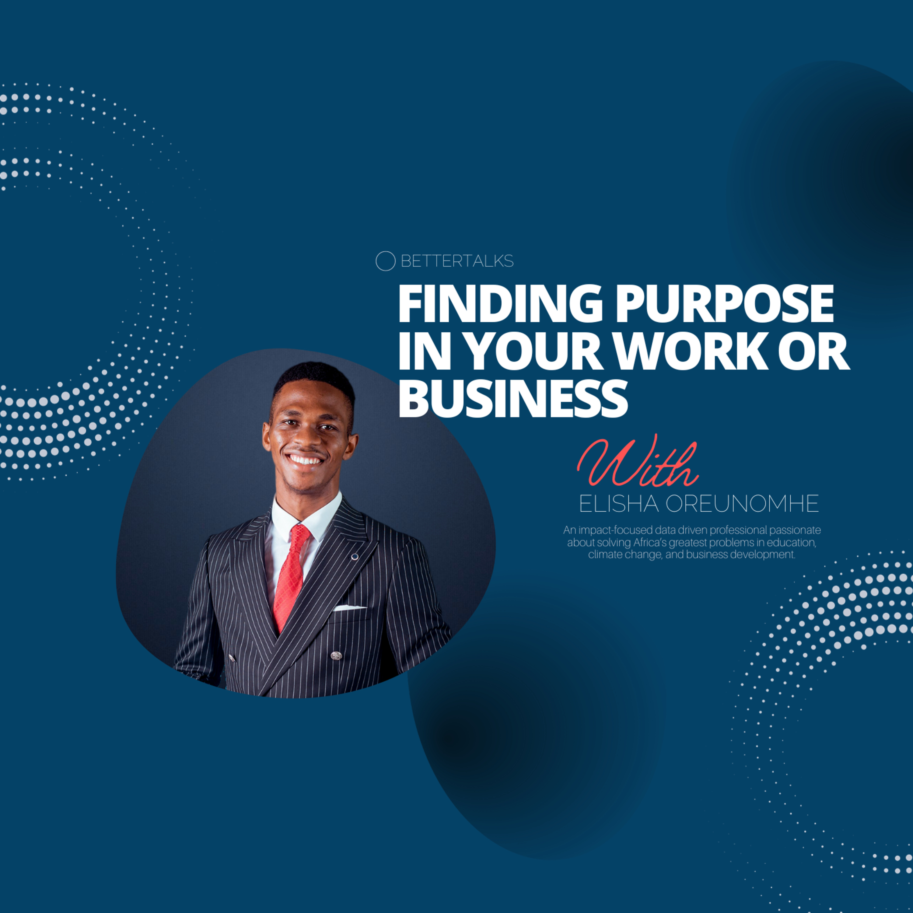 BetterTalks With Elisha Oreunomhe On Finding Purpose In Your Work Or Business episode artwork