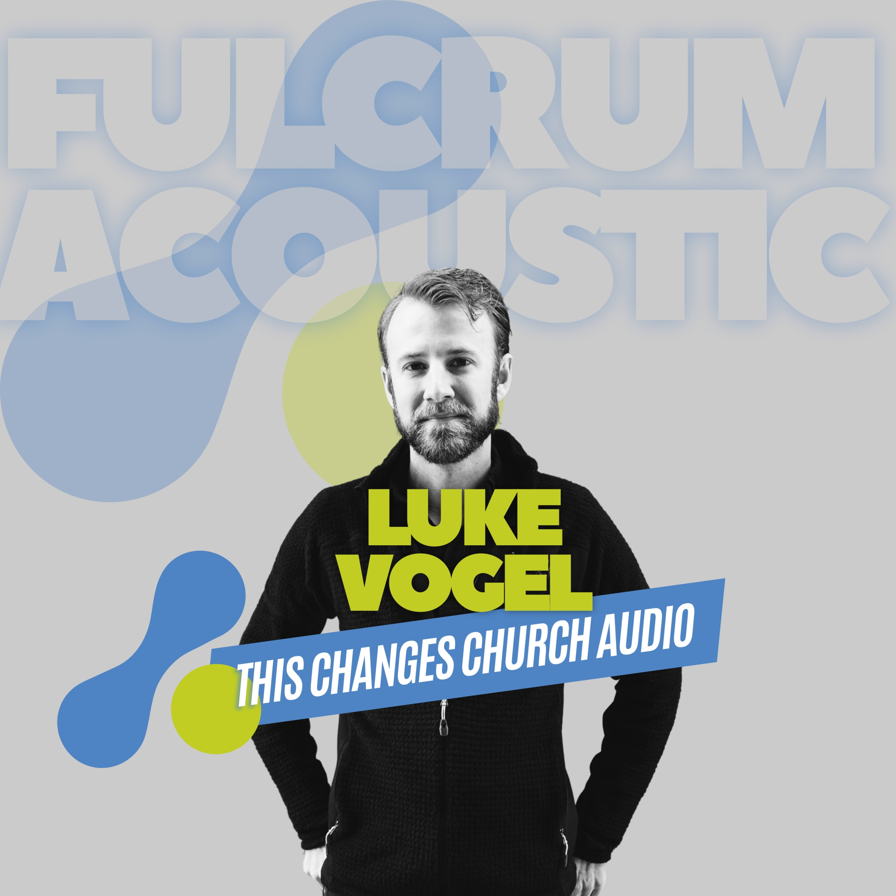 Luke Vogal Of Fulcrum Acoustic : This Changes Church Audio episode artwork