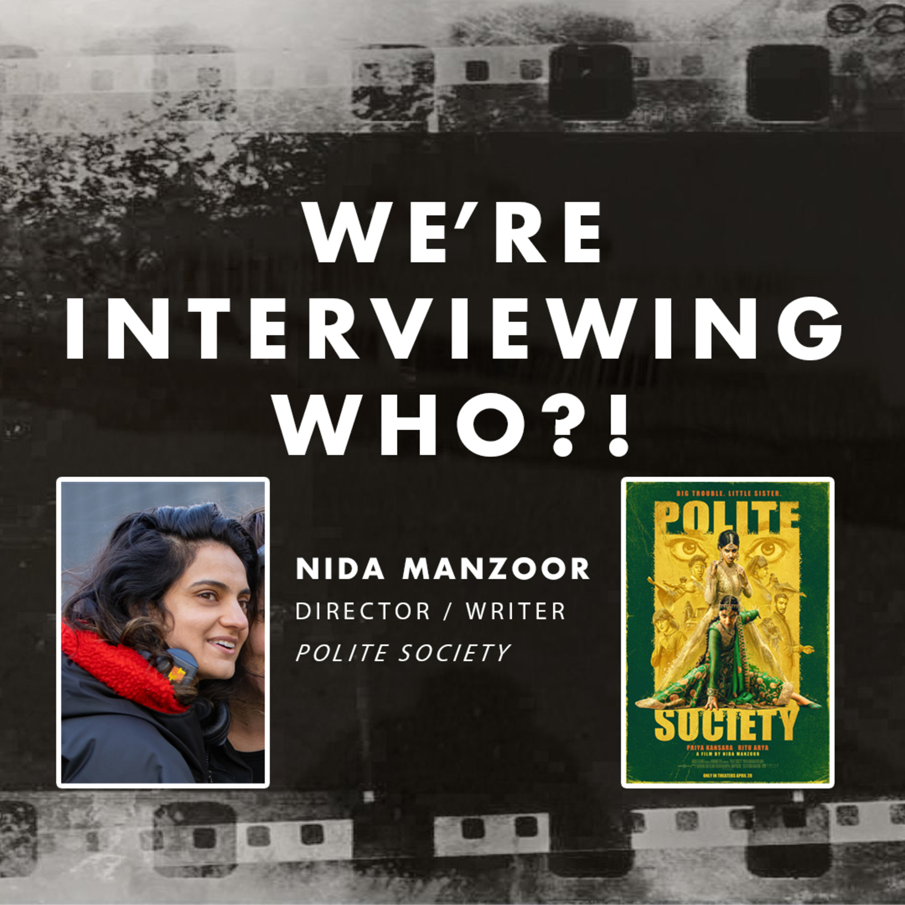 We're Interviewing Who?! - Nida Manzoor for Polite Society