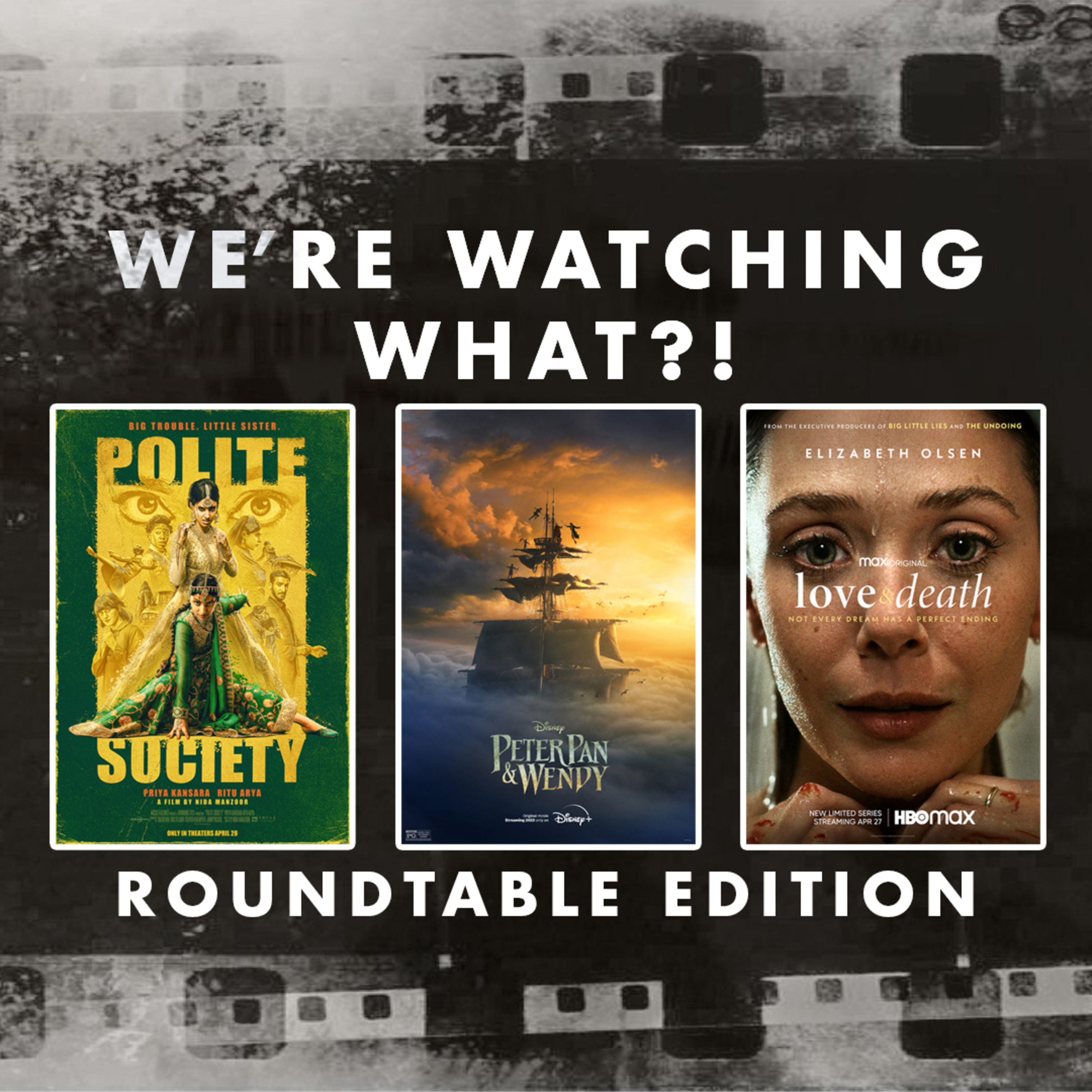 Roundtable - Polite Society | Peter Pan & Wendy | Love & Death Episodes 01 - 03