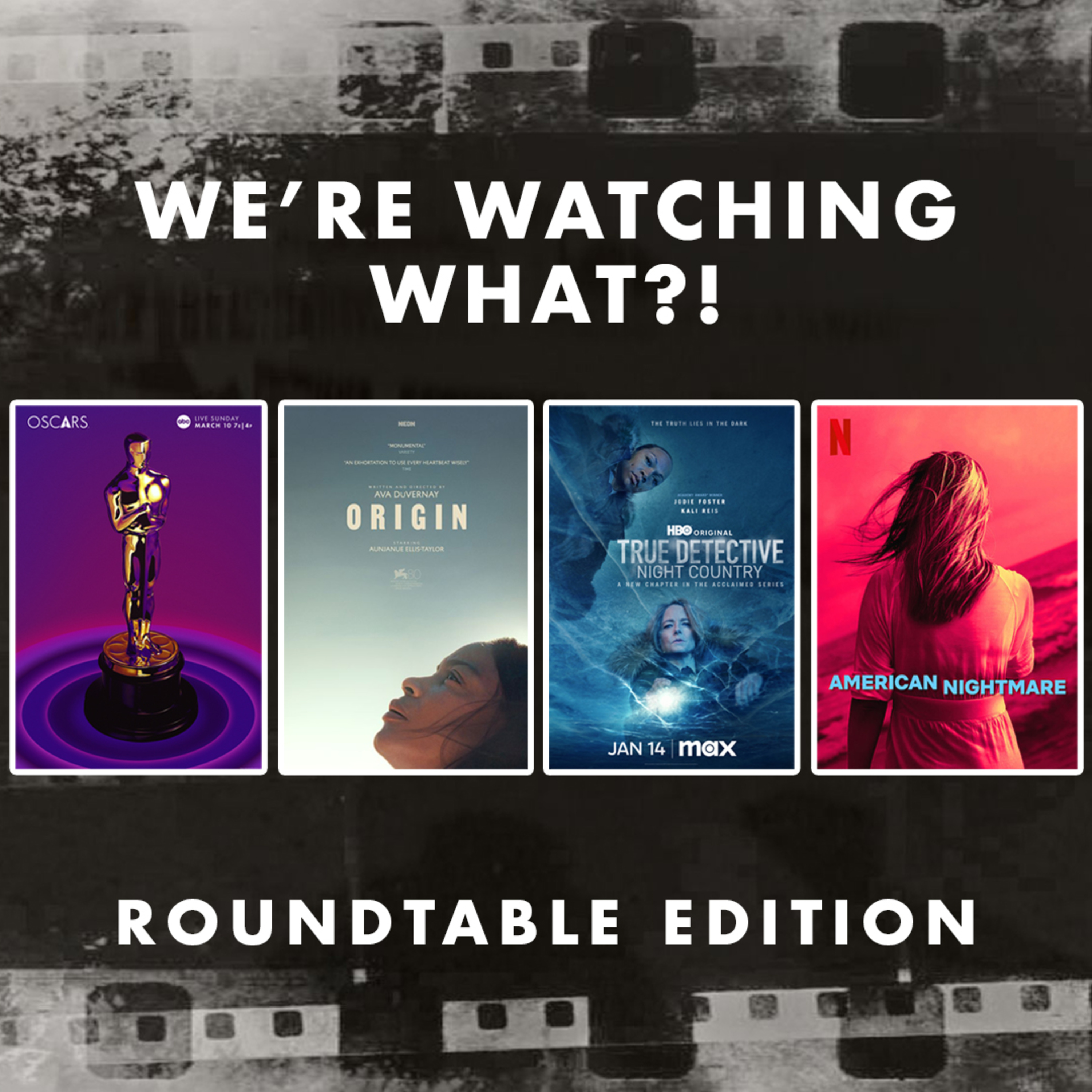 Roundtable - Oscar Nominations | Origin | American Nightmare | True Detective Night Country Episodes 01 - 02