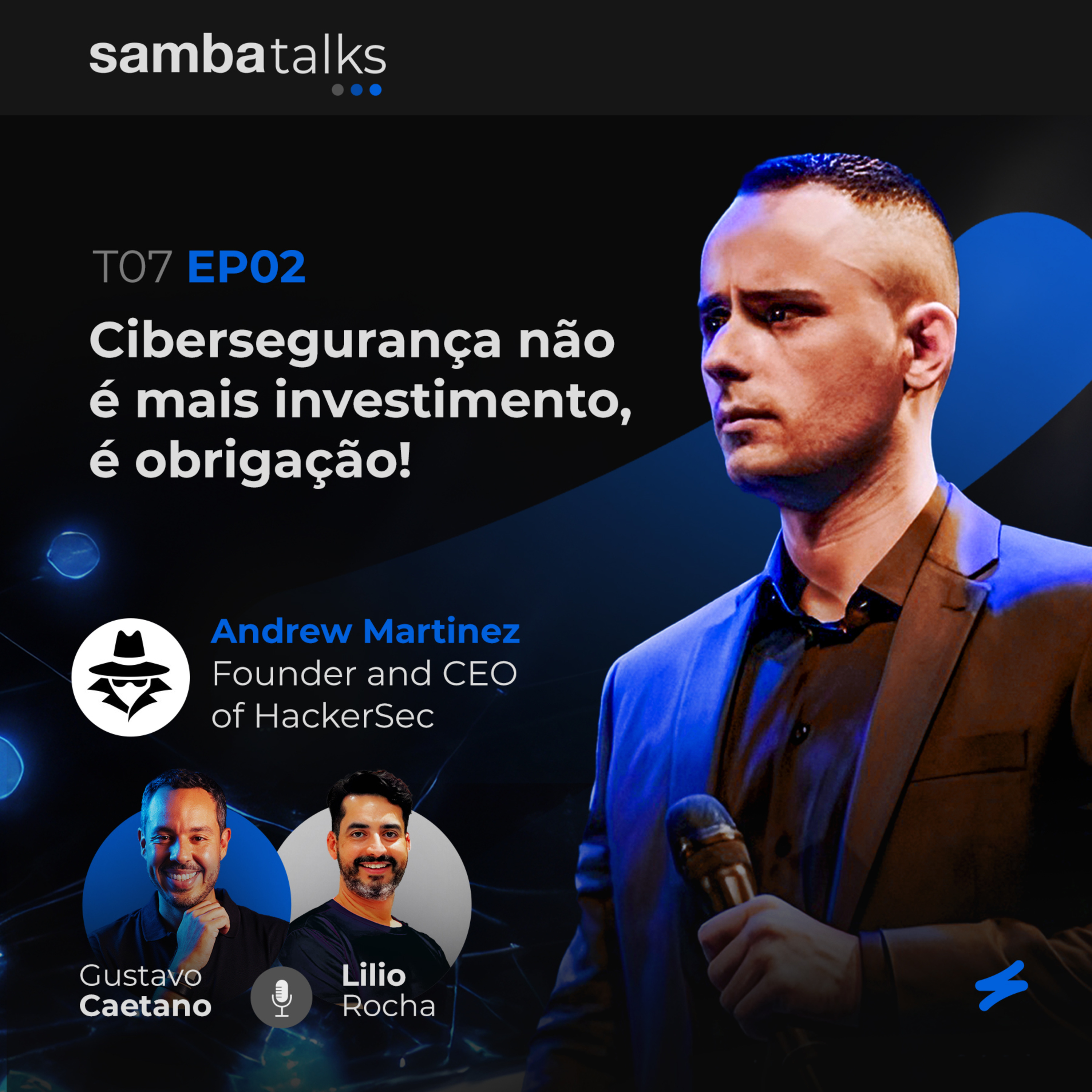 T07E02 Cibersegurança não é mais investimento, é obrigação, com Andrew Martinez Founder and CEO of HackerSec