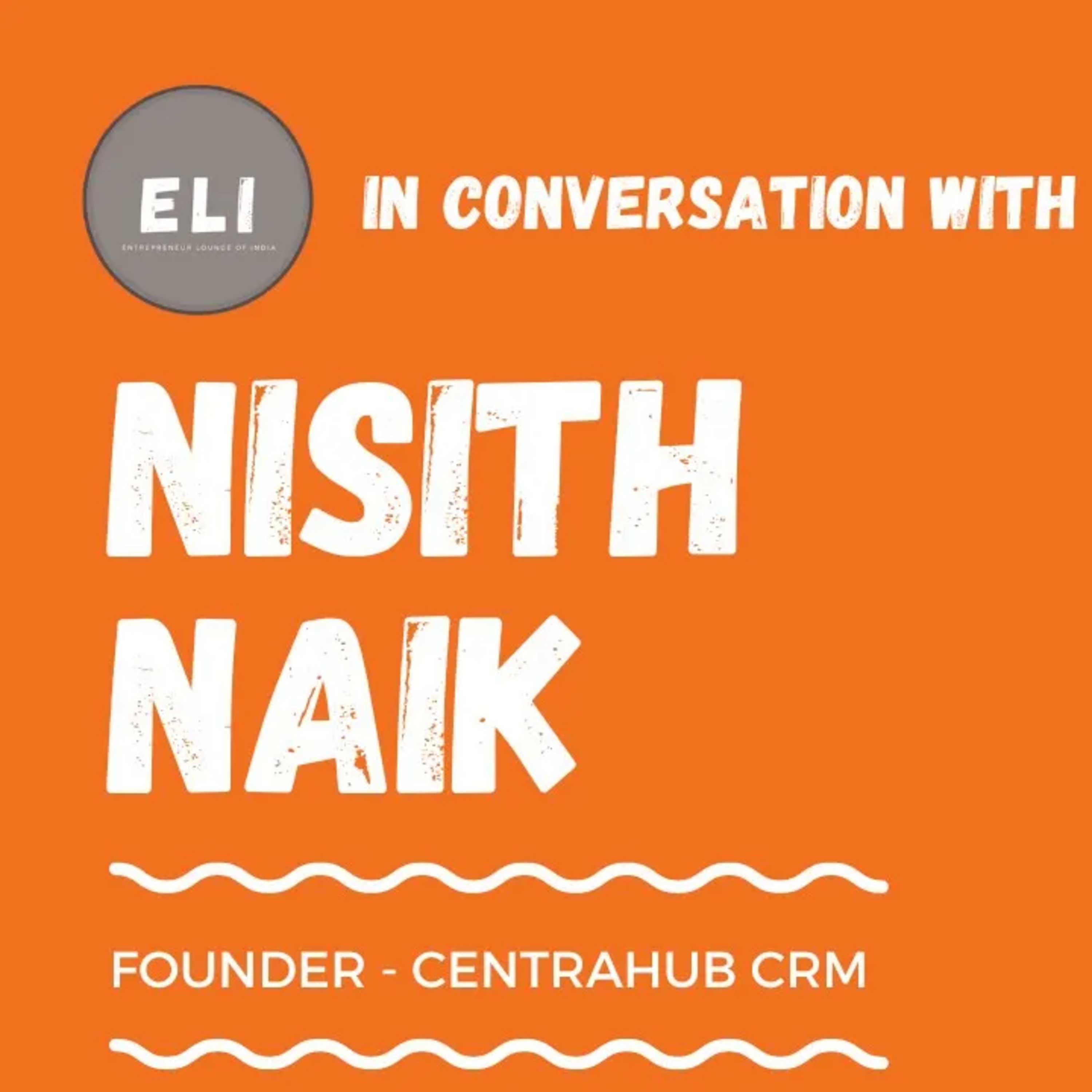 ELI - 341 | Nisith Naik (Founder of Centra Hub CRM - SaaS platform) episode artwork