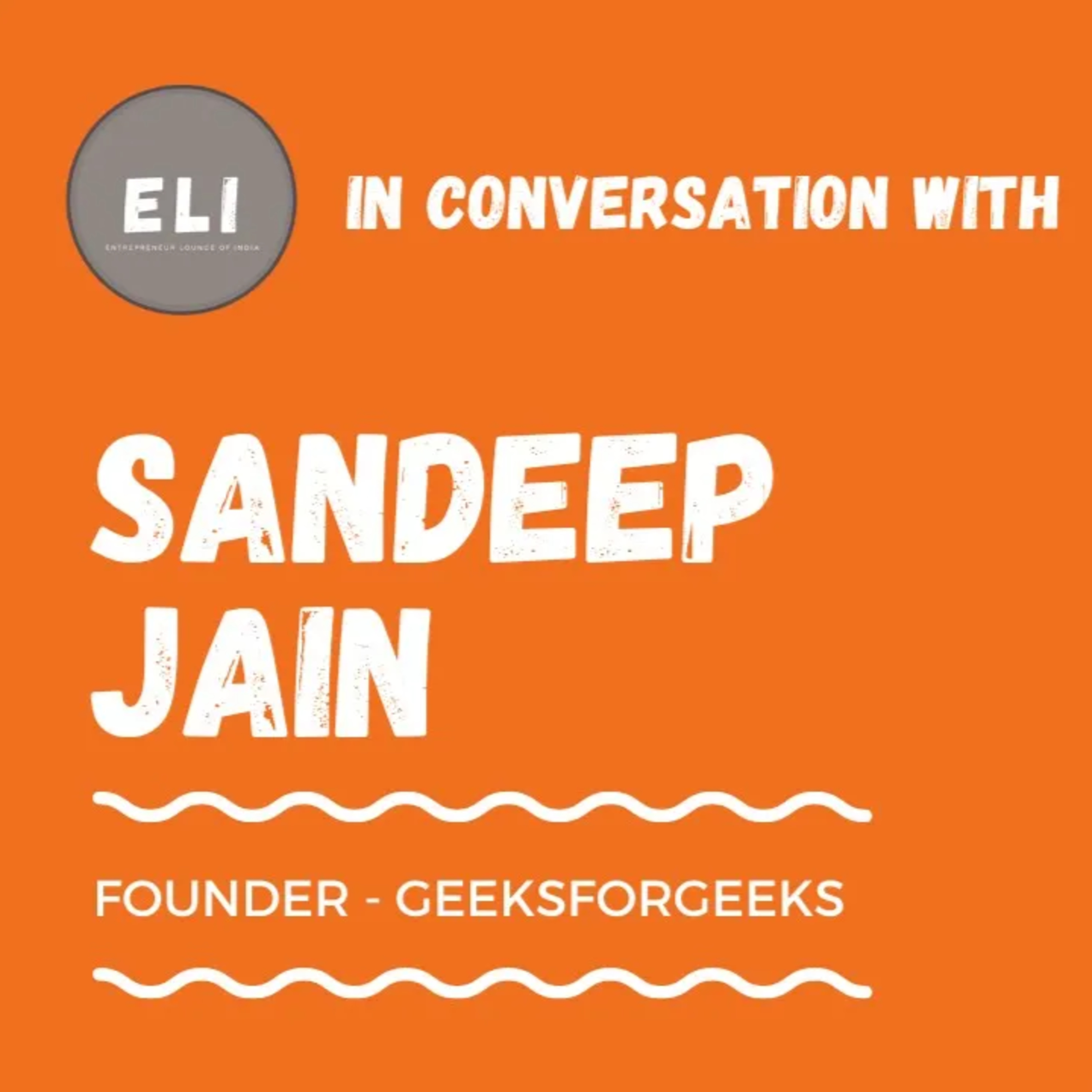 ELI - 350 | Sandeep Jain (Founder & CEO at GeeksforGeeks - Edtech Platform) episode artwork