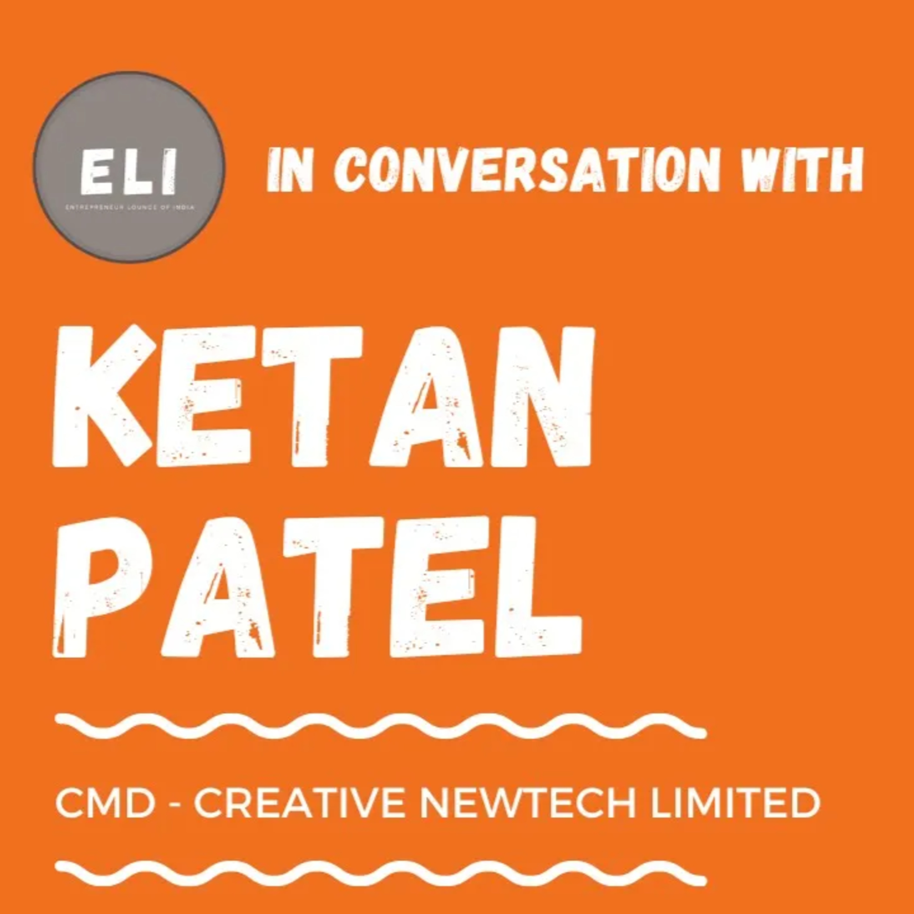 ELI - 356 | Ketan Patel (Founder of Creative Newtech Limited) episode artwork