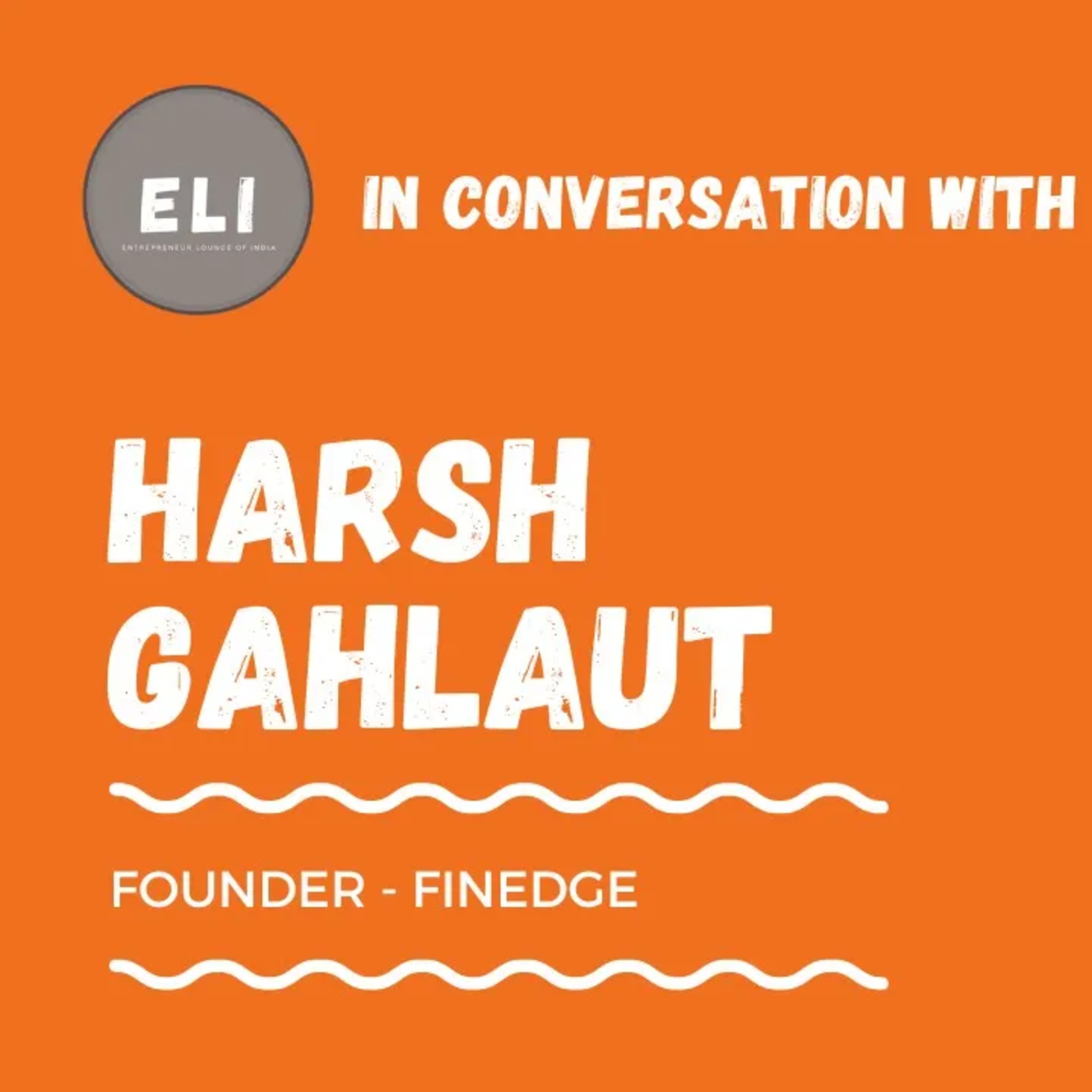 ELI - 394 | Harsh Gahlaut (Founder of FinEdge - Bionic Financial Advisory Platform) episode artwork