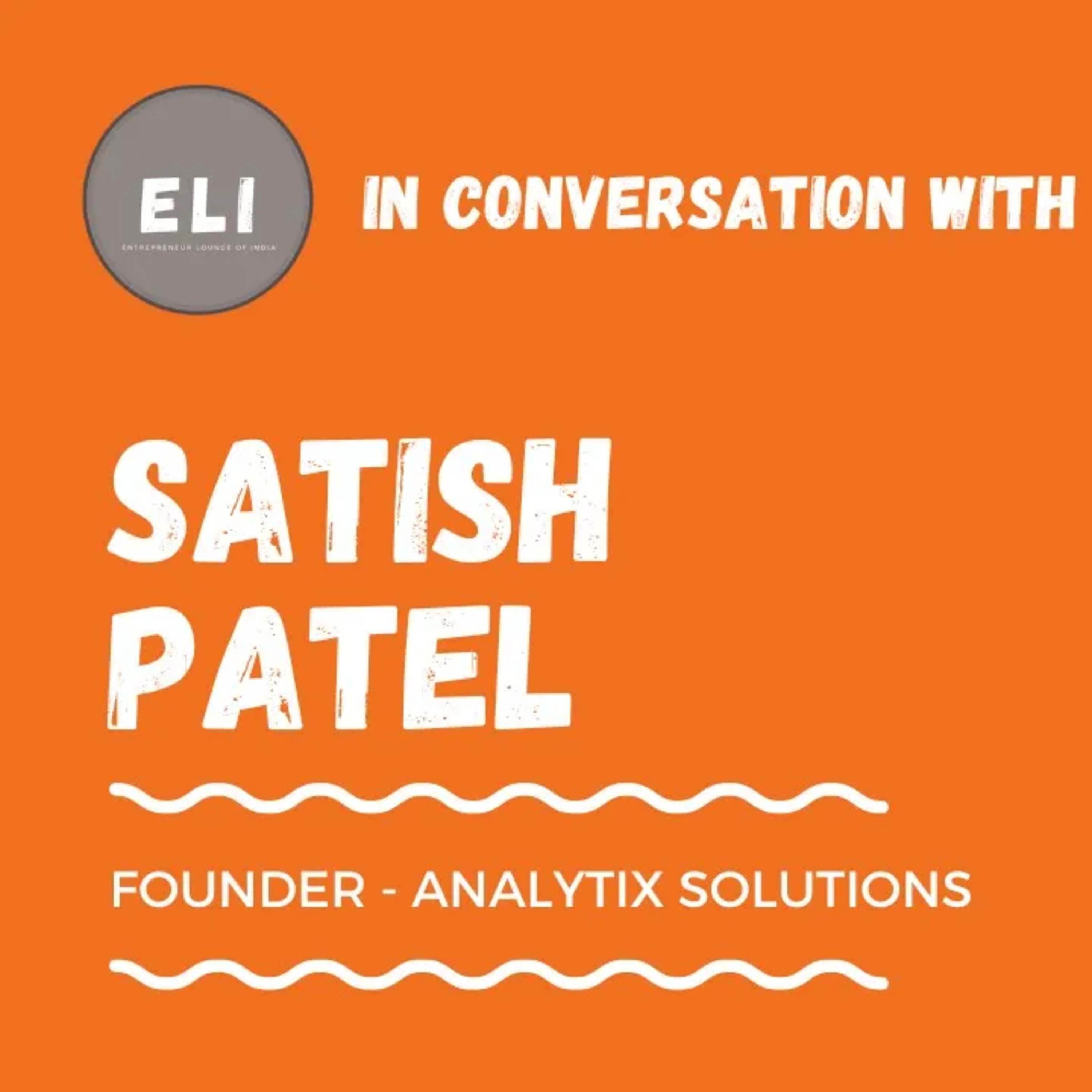 ELI - 395 | Satish Patel (Founder of Analytix Solutions - Professional Services Company) episode artwork
