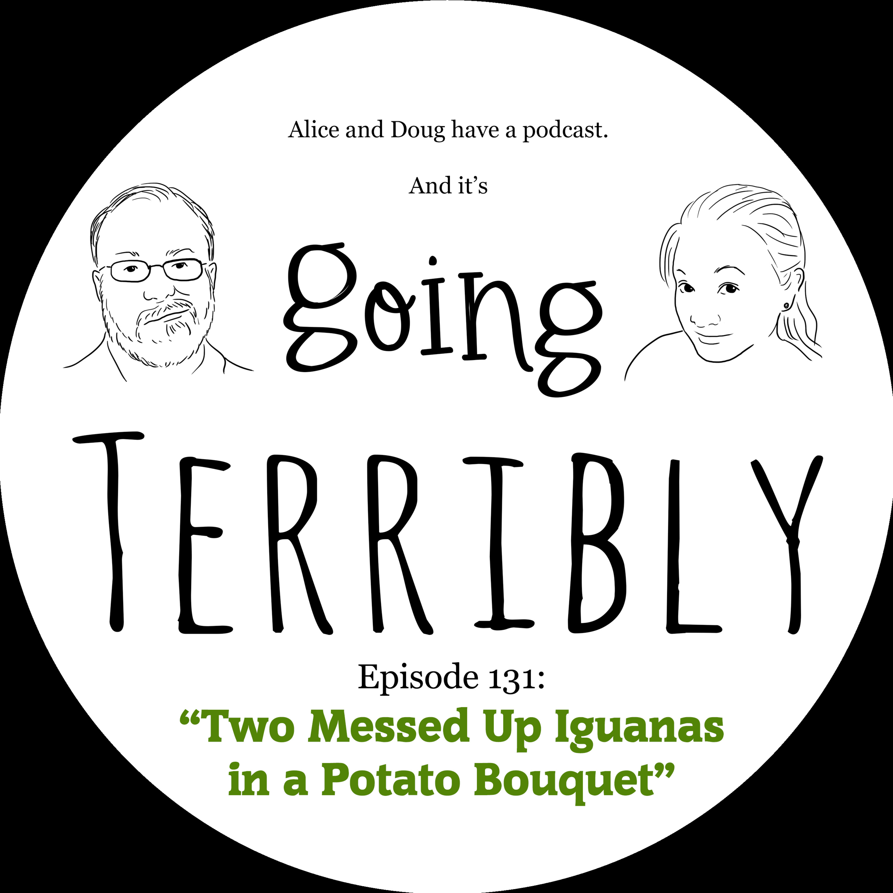 Ep. 131: Two Messed Up Iguanas in a Potato Bouquet