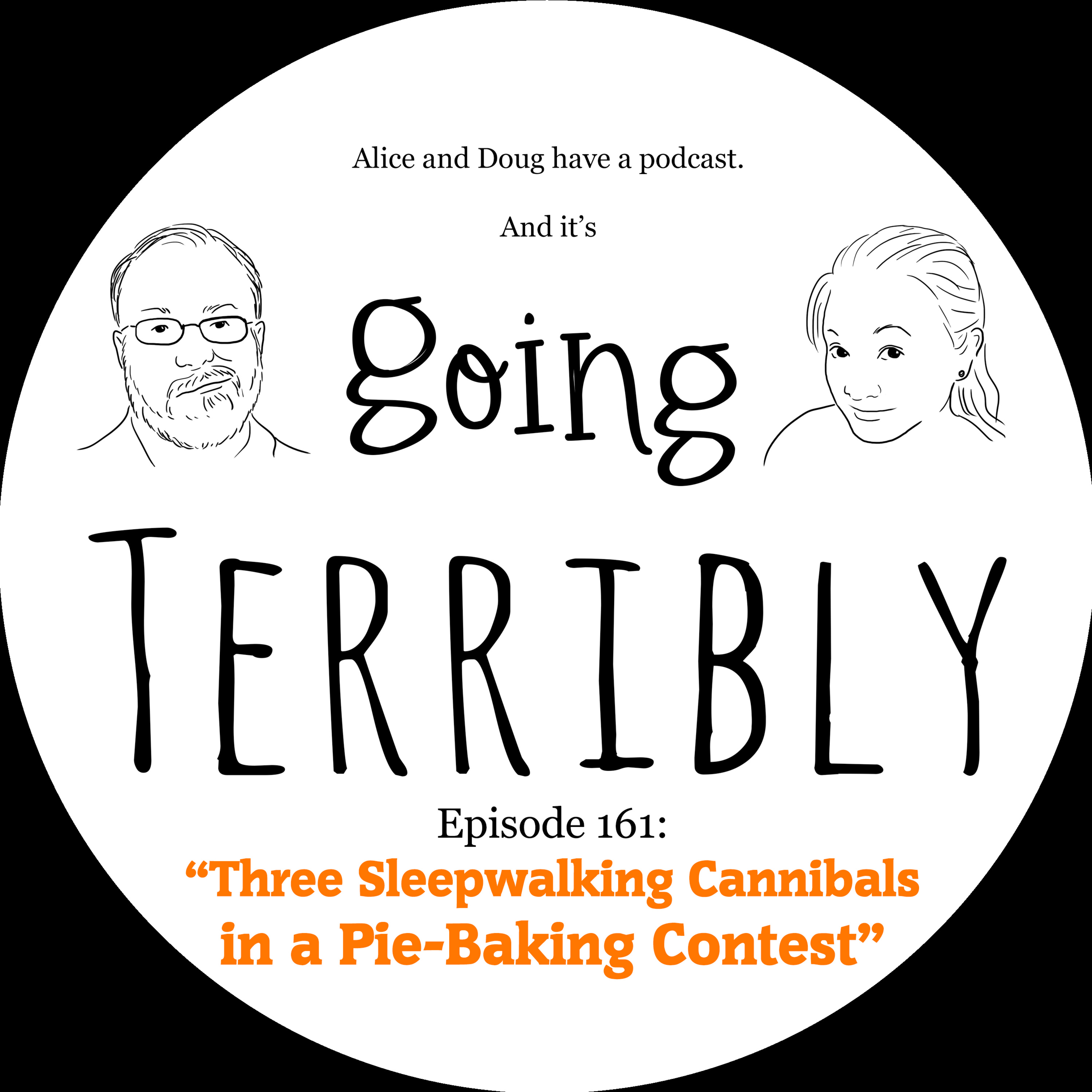 Ep. 161: Three Sleepwalking Cannibals in a Pie-Baking Contest