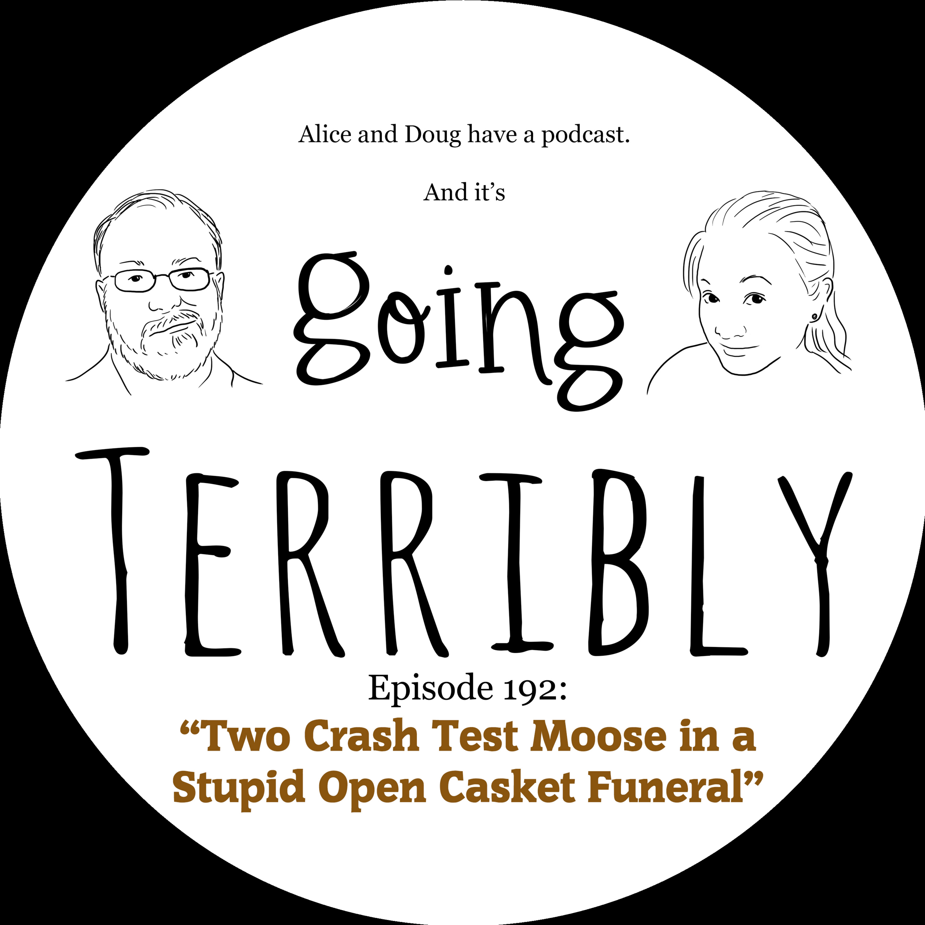 Ep. 192: Two Crash Test Moose in a Stupid Open Casket Funeral