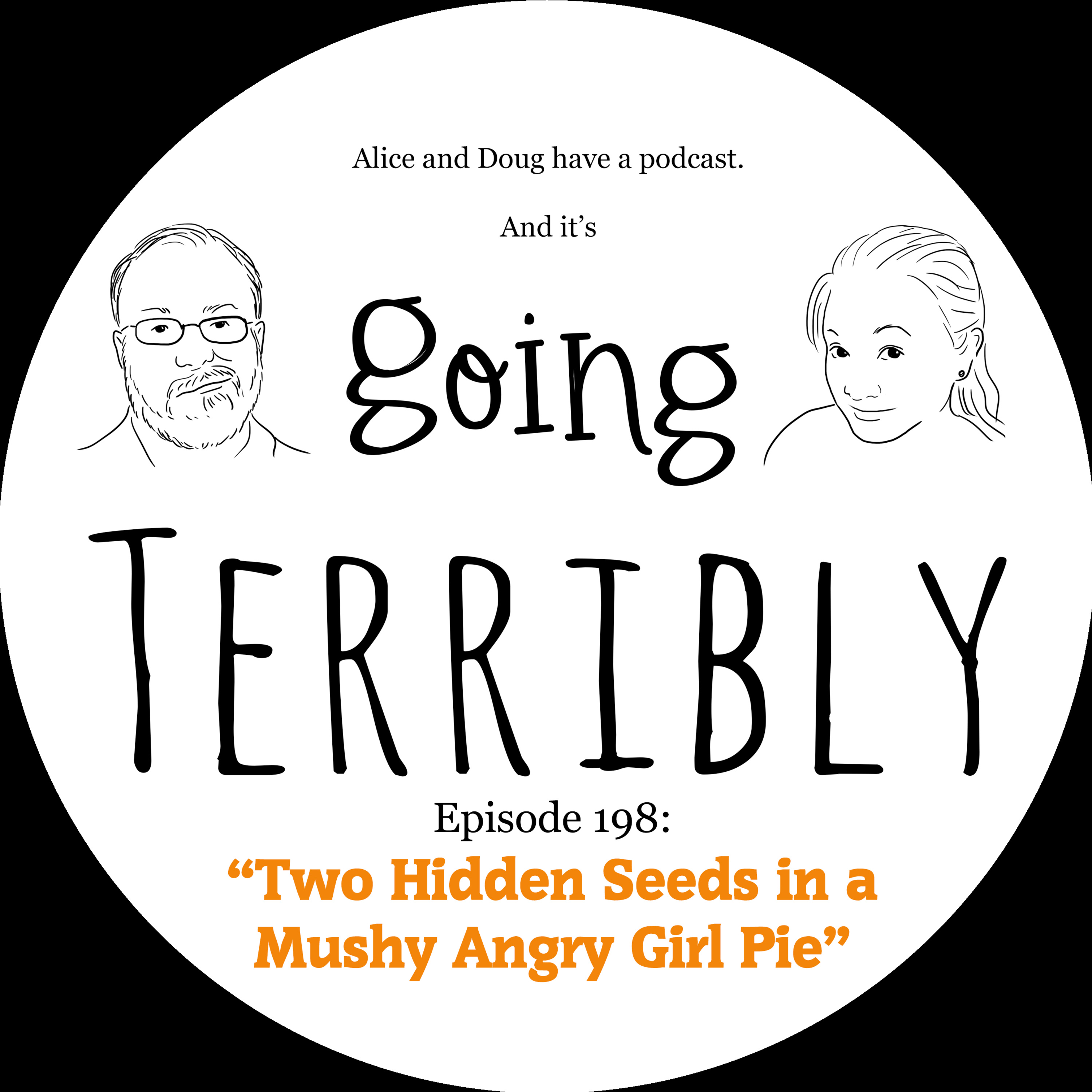 Ep. 198: Two Hidden Seeds in a Mushy Angry Girl Pie
