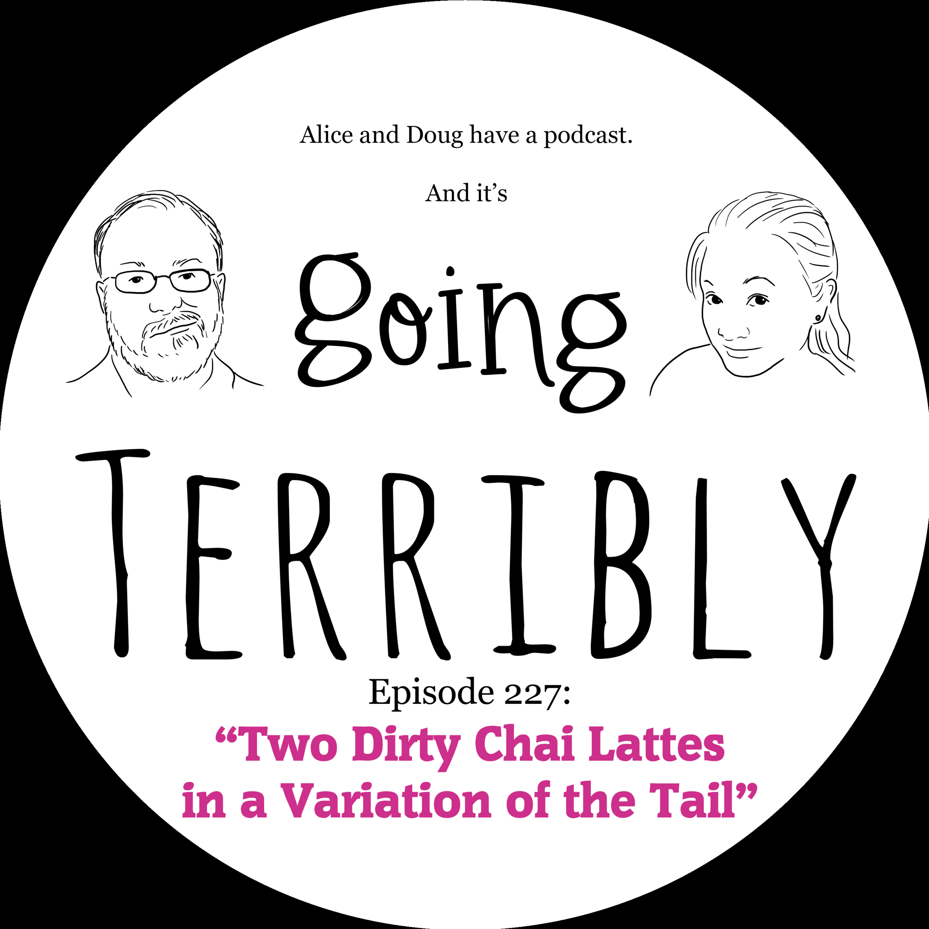 Ep. 227: Two Dirty Chai Lattes in a Variation of the Tail