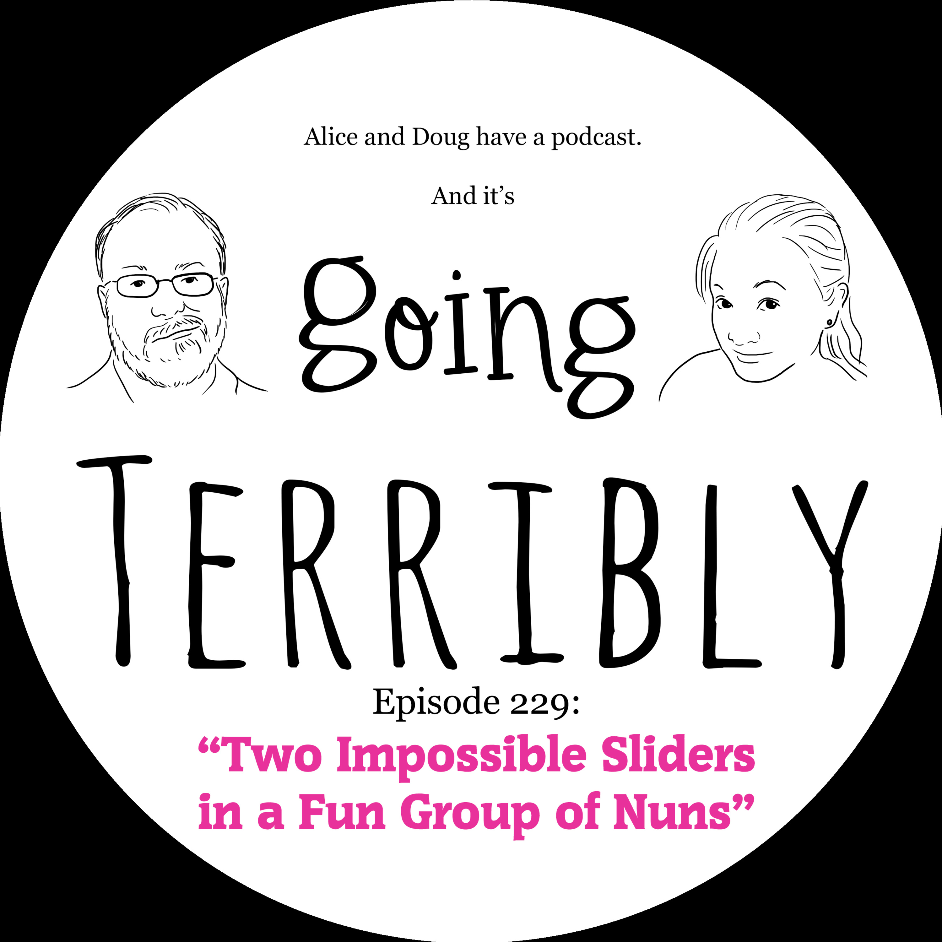 Ep. 229: Two Impossible Sliders in a Fun Group of Nuns