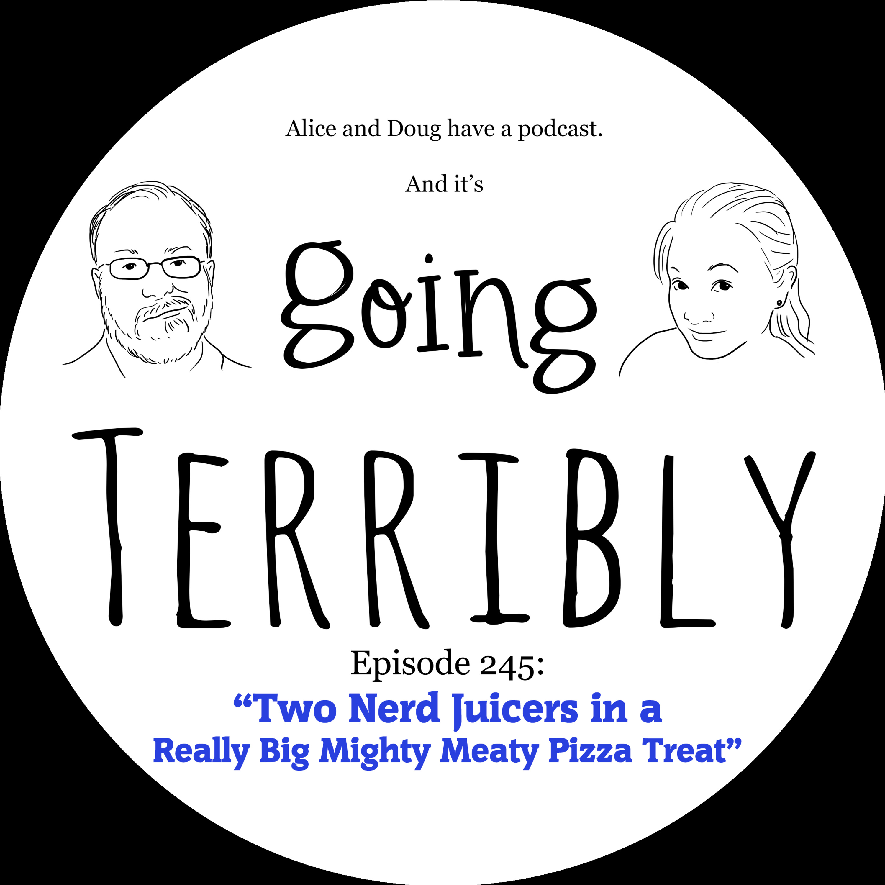 Ep. 245: Two Nerd Juicers in a Really Big Mighty Meaty Pizza Treat