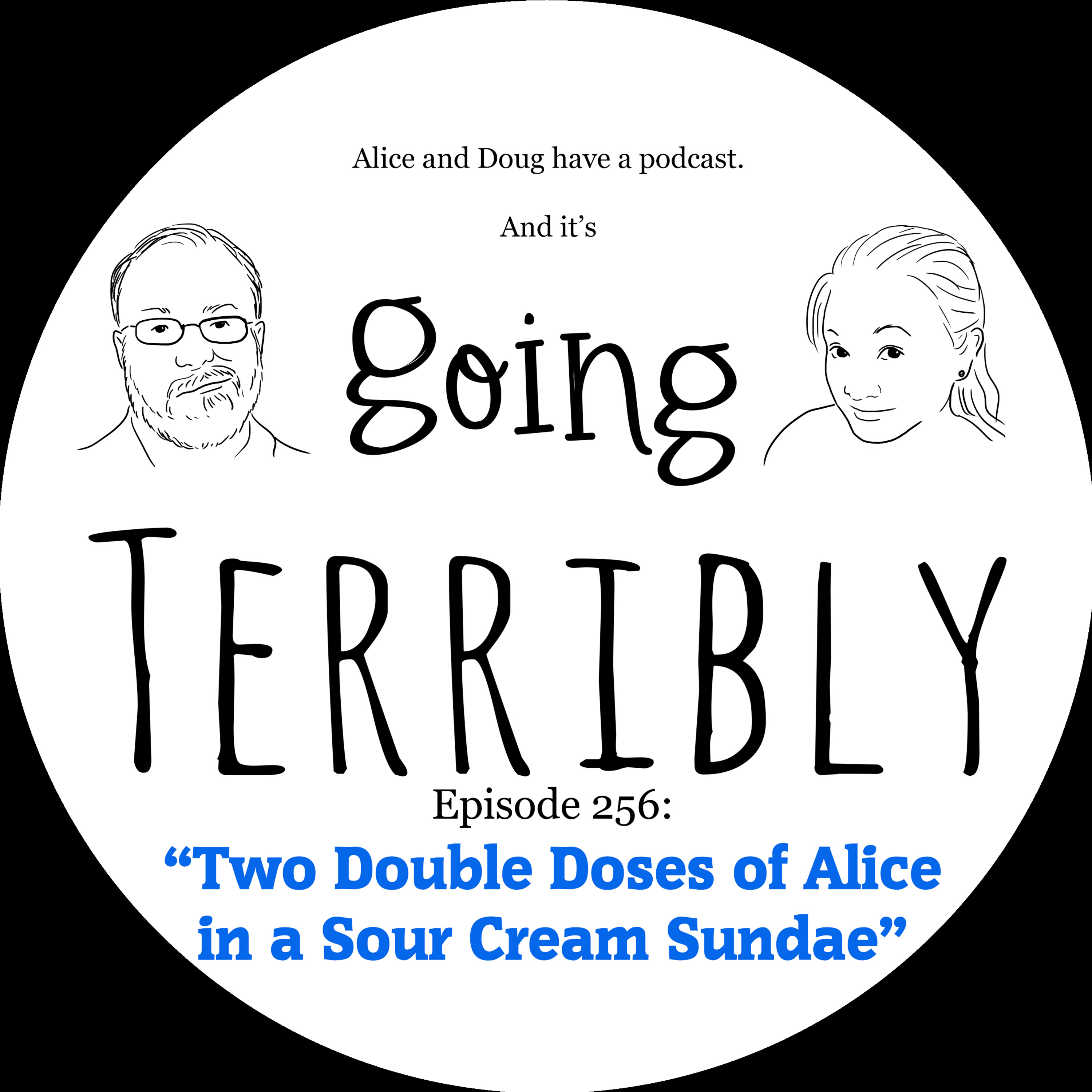 Ep. 256: Two Double Doses of Alice in a Sour Cream Sundae