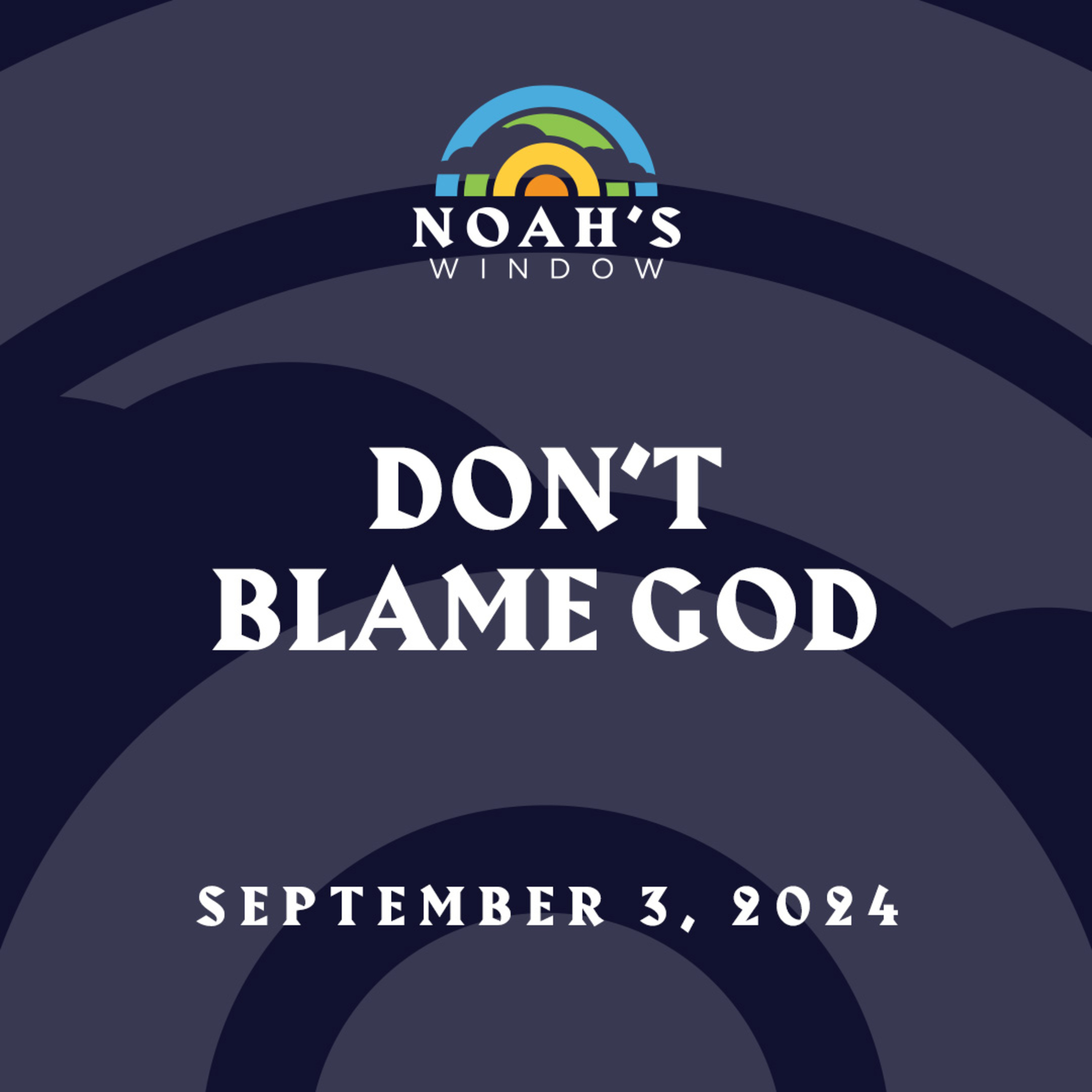 Don't Blame God | September 3, 2024