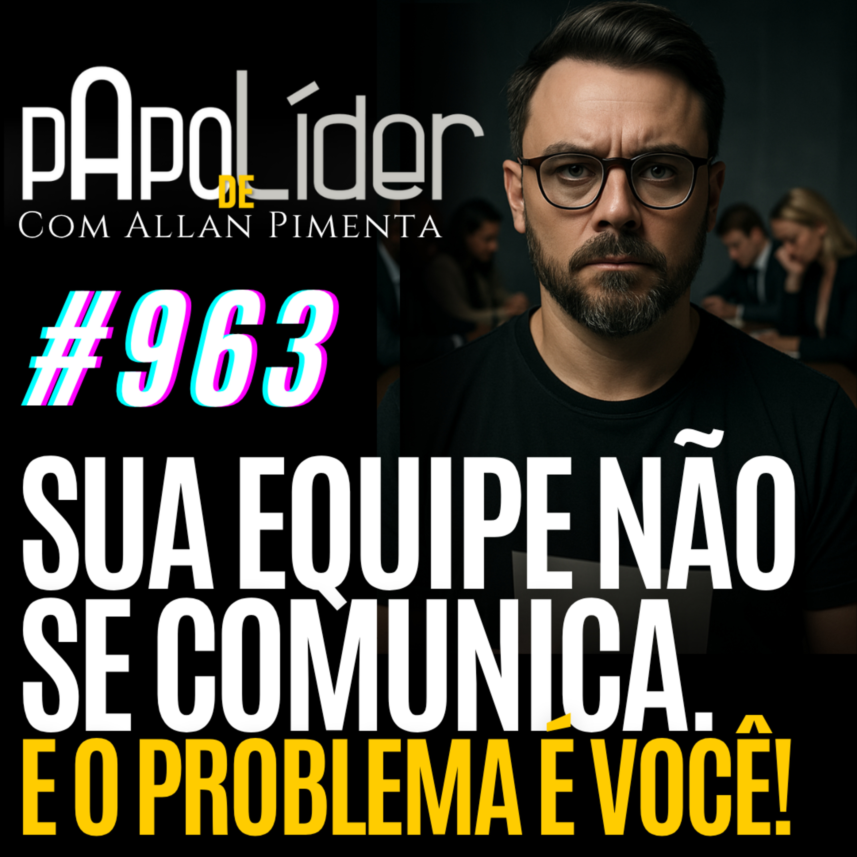 #963 – Sua equipe não se comunica. E o problema é você episode artwork