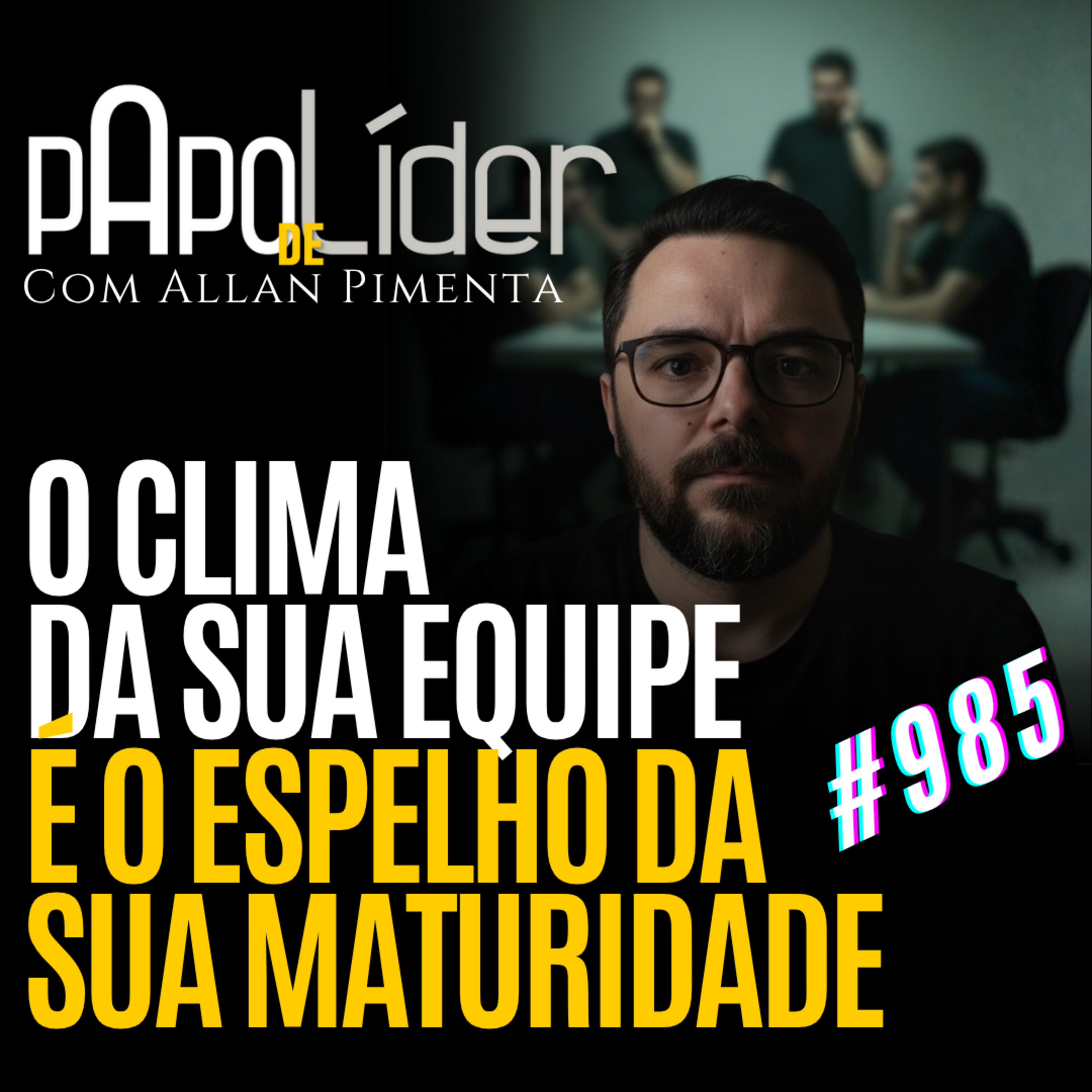 #985 - O CLIMA DA SUA EQUIPE É O ESPELHO DA SUA MATURIDADE episode artwork