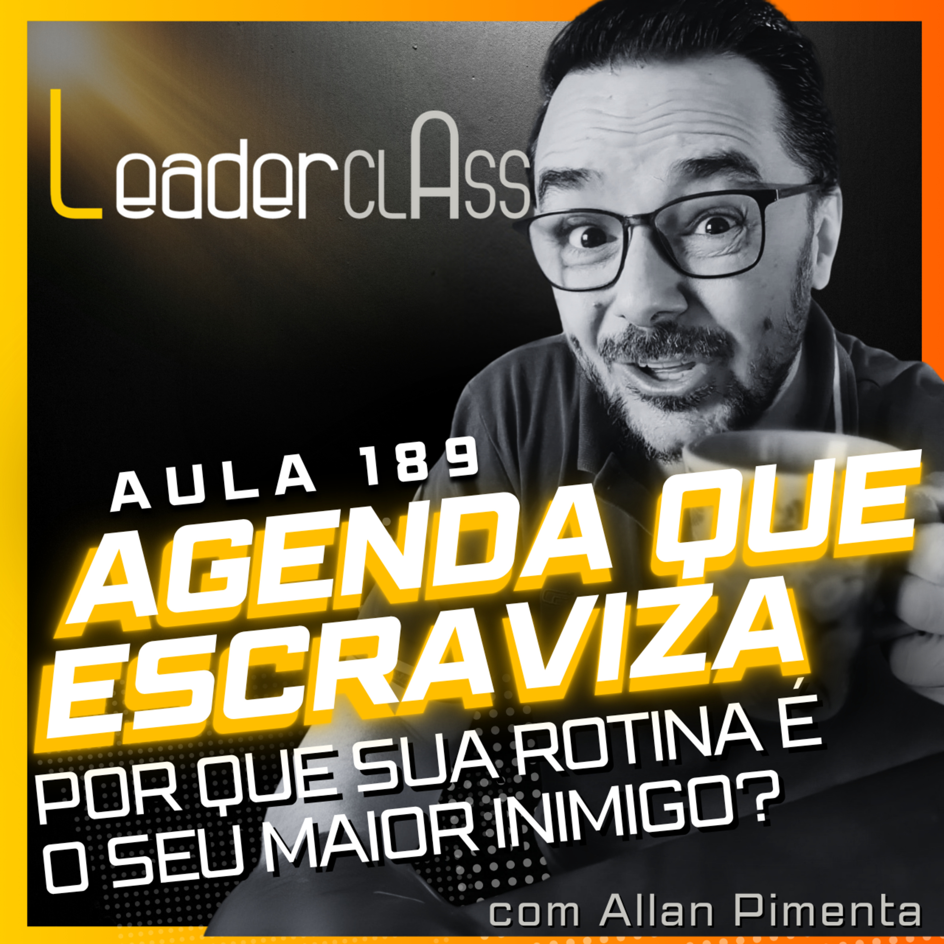 🌶️Leader Class 189 - A Agenda que Escraviza - por que sua rotina é o seu maior inimigo? episode artwork