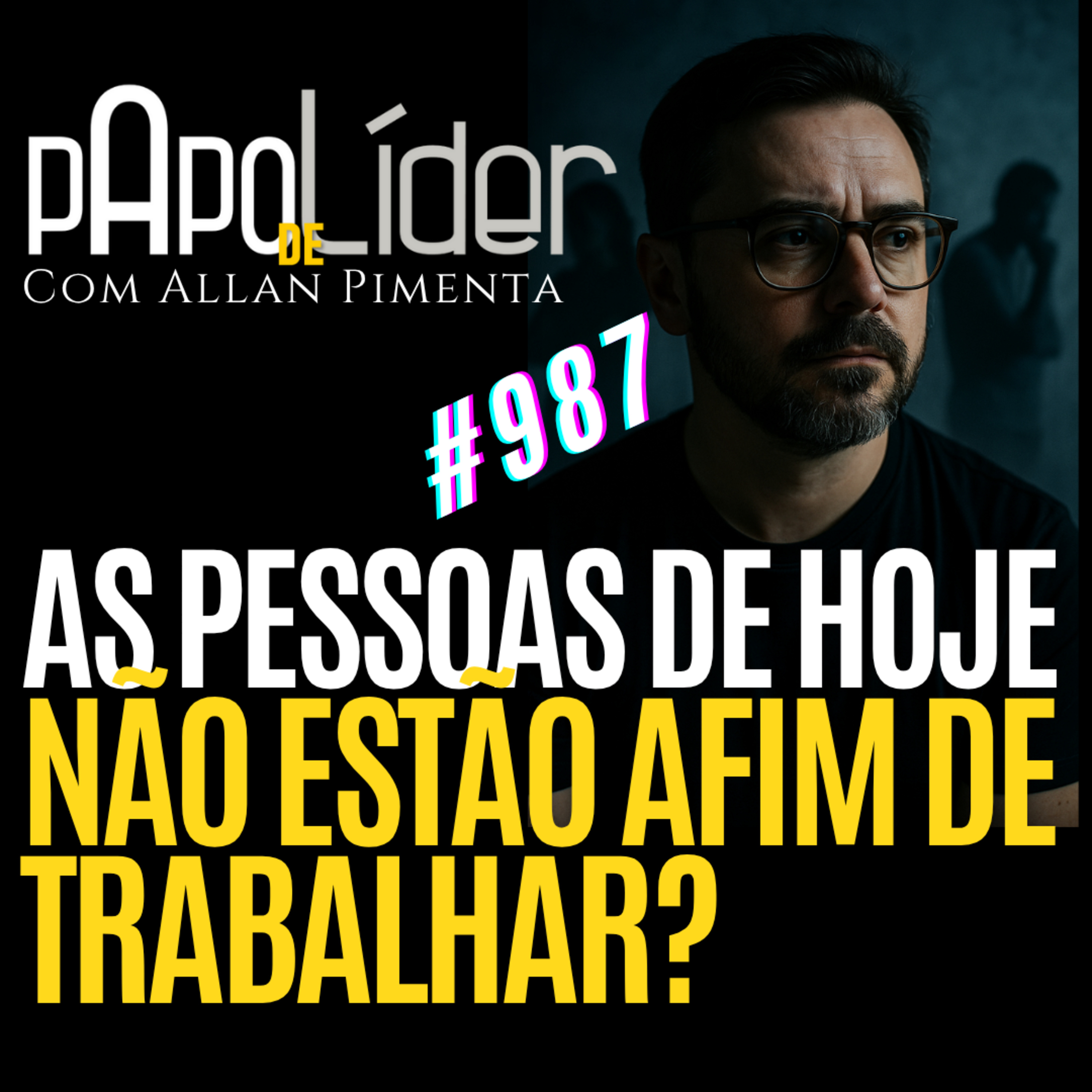#987 – AS PESSOAS DE HOJE NÃO ESTÃO AFIM DE TRABALHAR?” episode artwork