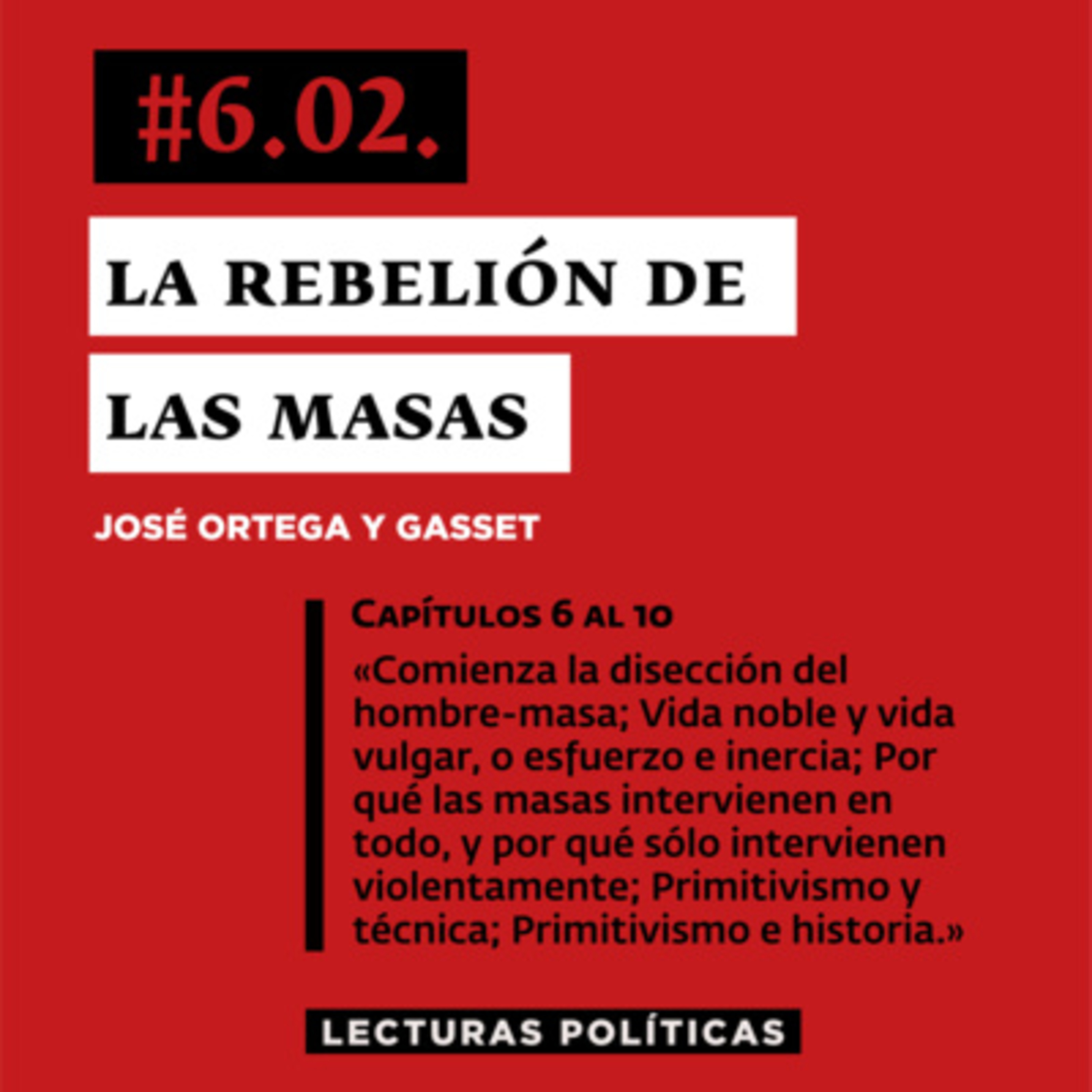 LECTURAS POLÍTICAS #6.2.: Ortega y Gasset. La rebelión de las masas. Capítulos 6 al 10. Desde "Comienza la disección del hombre-masa" a "Primitivismo e historia".