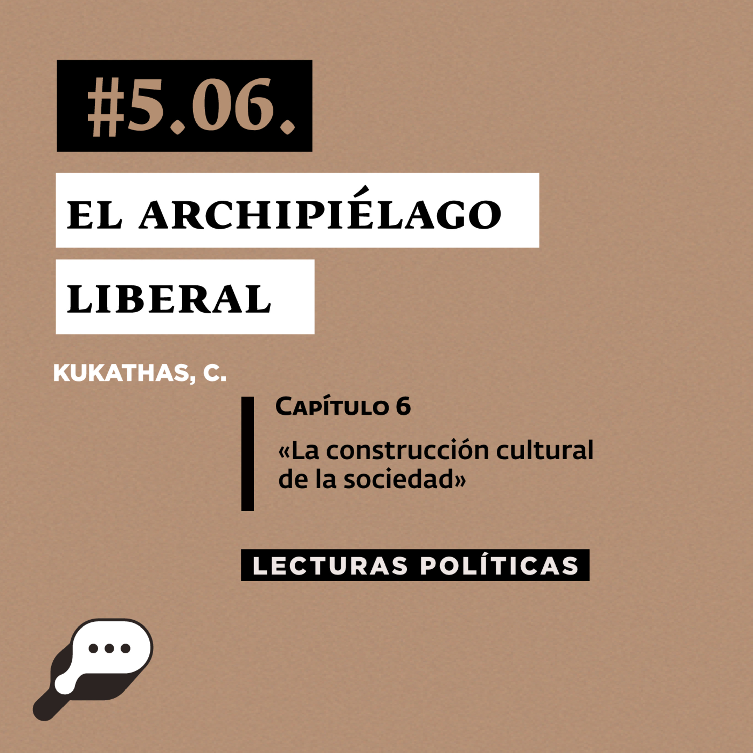 LECTURAS POLÍTICAS #5.6.: Kukathas, C. El Archipiélago Liberal. Capítulo 6: «La construcción cultural de la sociedad».