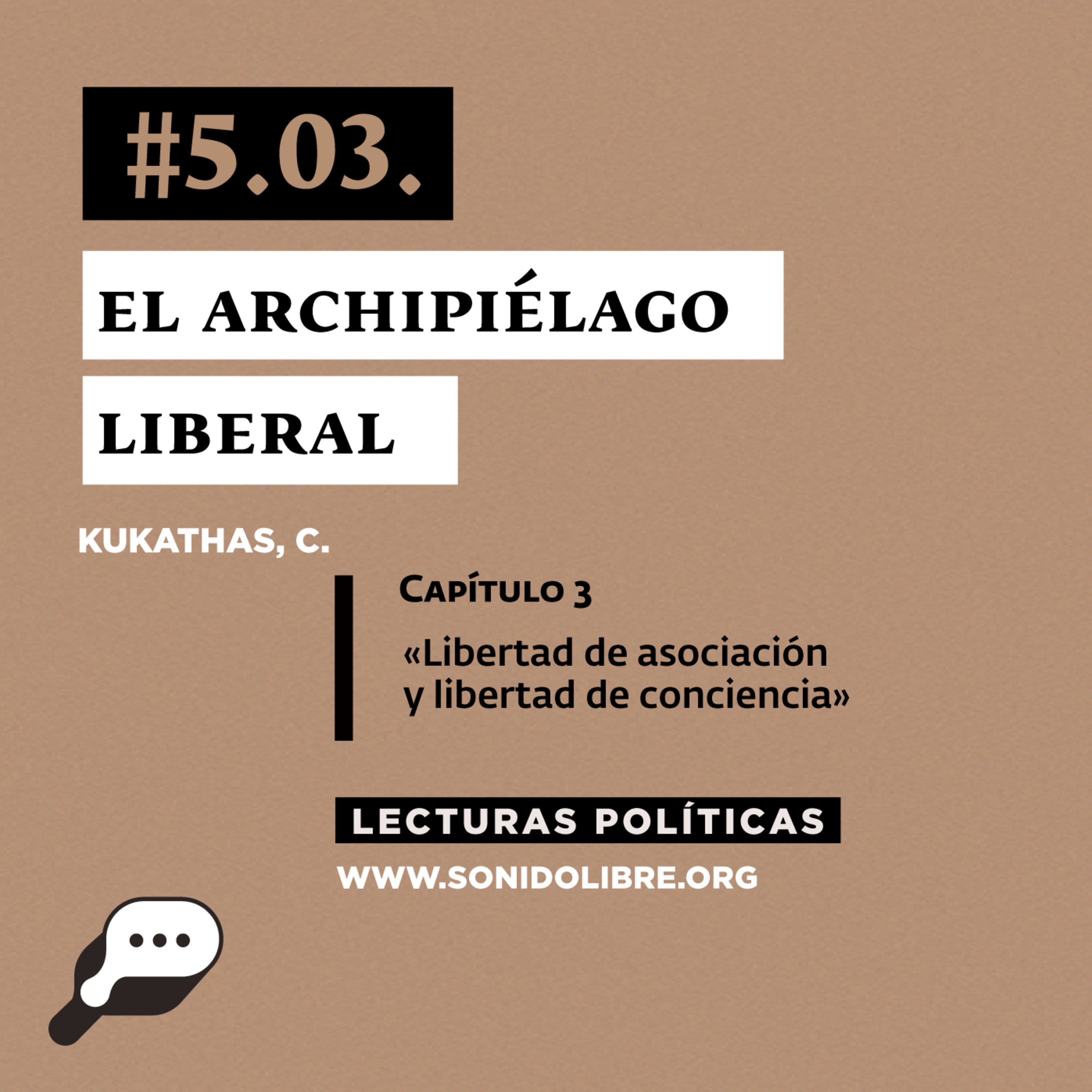 LECTURAS POLÍTICAS #5.3.: Kukathas, C. El Archipiélago Liberal. Capítulo 3: «Libertad de asociación y libertad de conciencia».