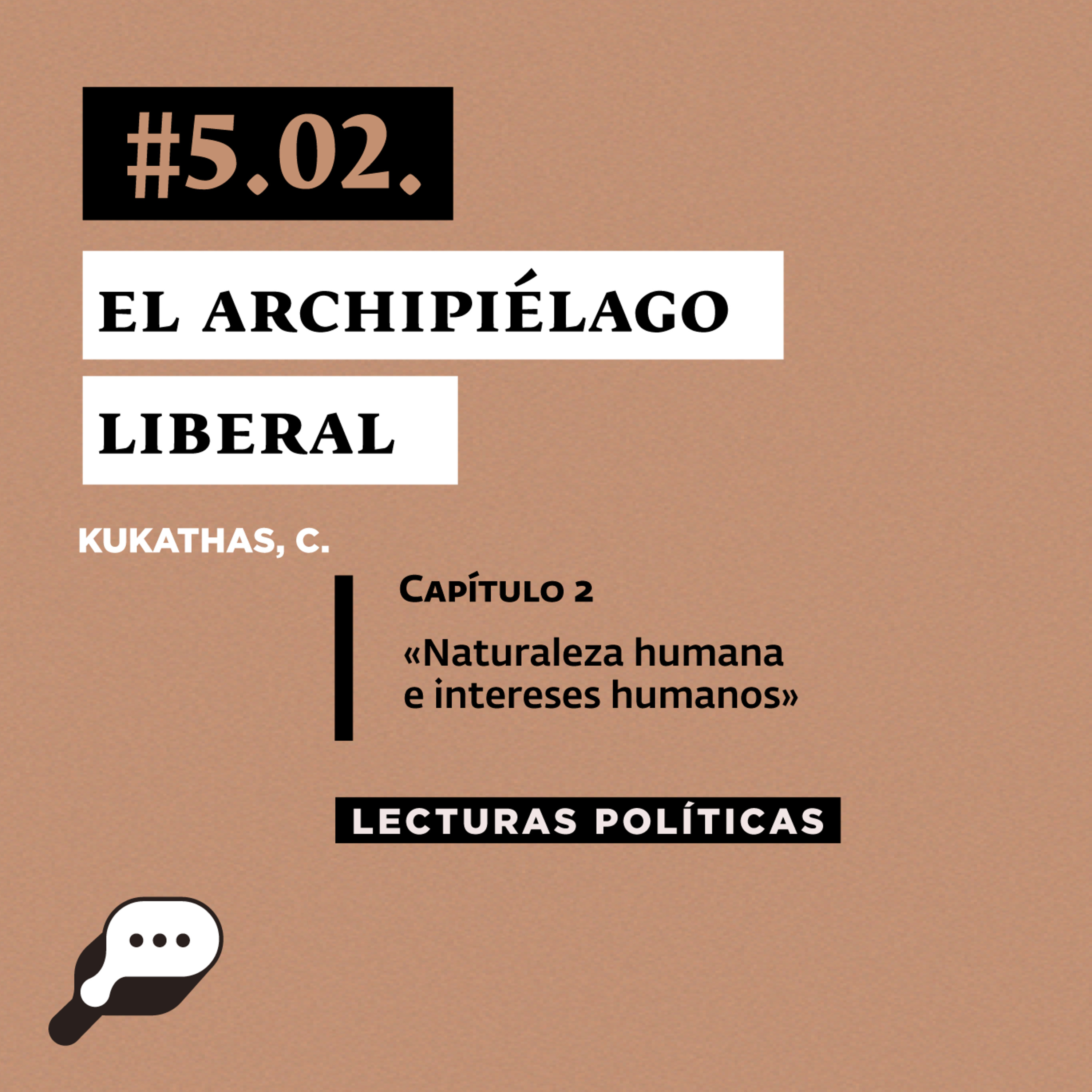 LECTURAS POLÍTICAS #5.2.: Kukathas, C. El Archipiélago Liberal. Capítulo 2: «Naturaleza humana e intereses humanos».