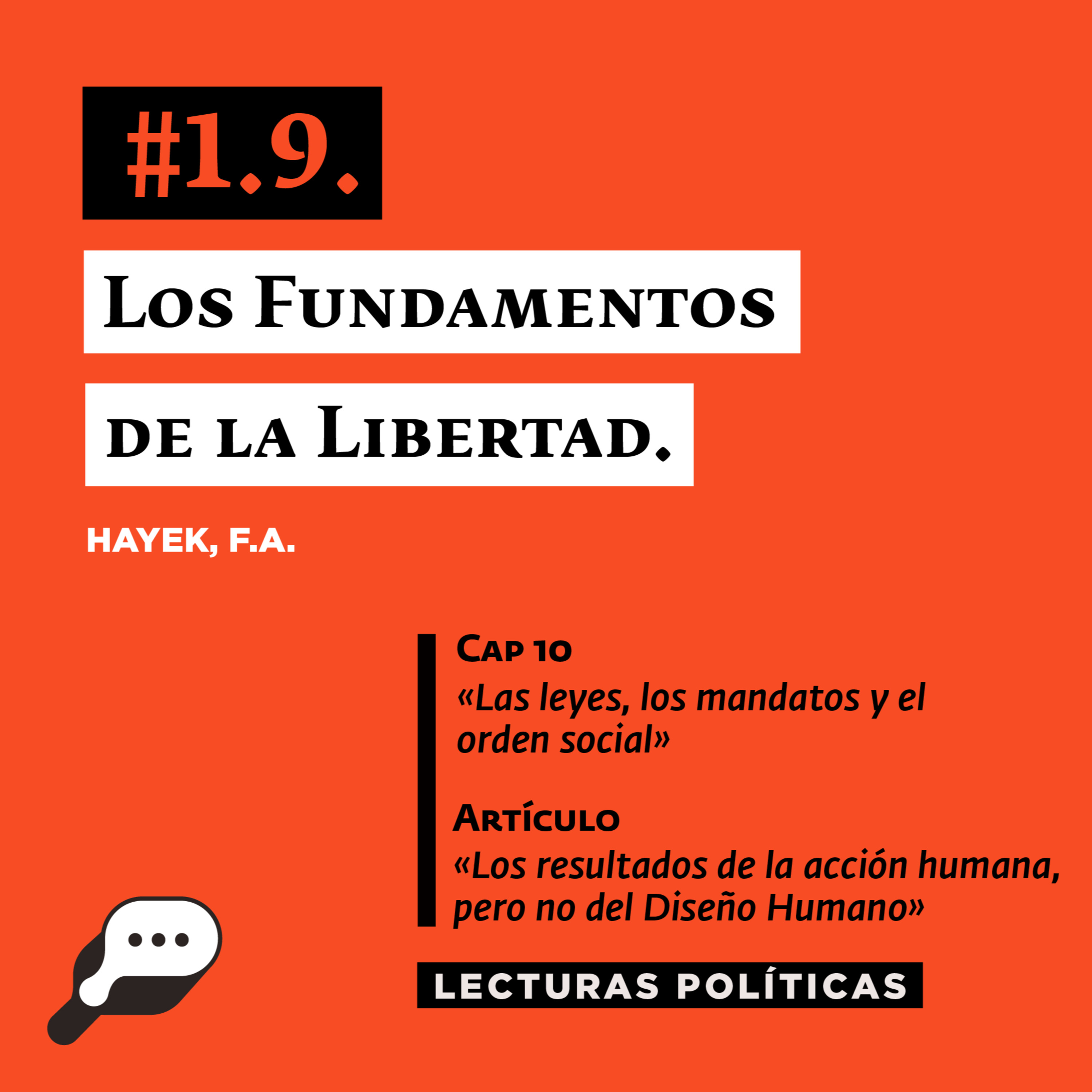 LECTURAS POLÍTICAS #1.9.: Hayek, F. A. Fundamentos de la Libertad. Capítulo 10: «Las leyes, los mandatos y el orden social» y Artículo: «Los resultados de la acción humana, pero no del Diseño Humano»