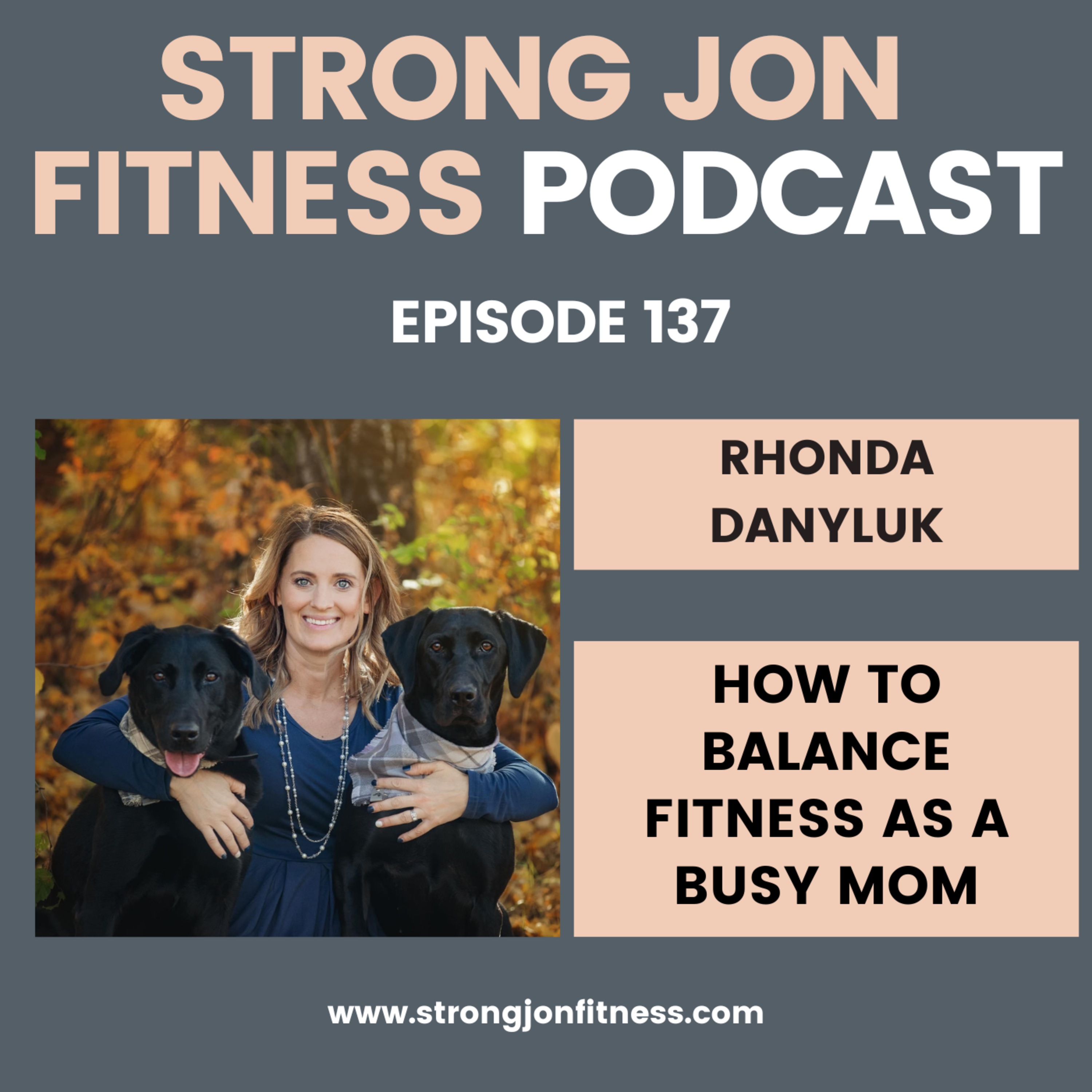 EP 137 - Balancing Fitness as a Busy Mom w/Rhonda Danyluk