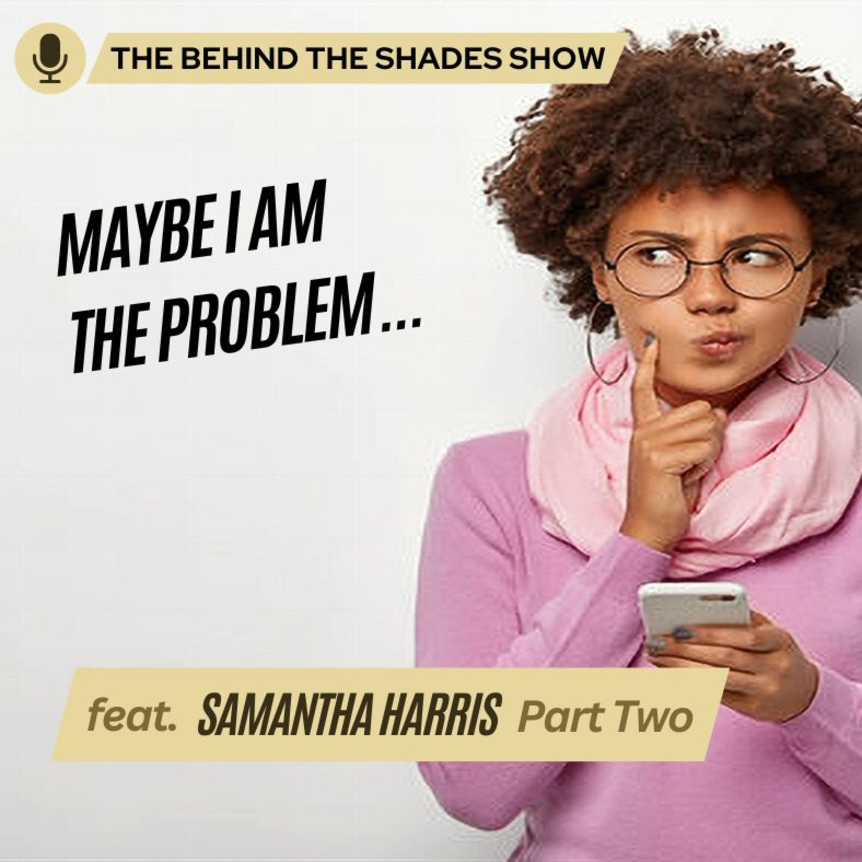 Are You Creating Unnecessary Issues In Your Relationships | Behind The Shades Show episode artwork