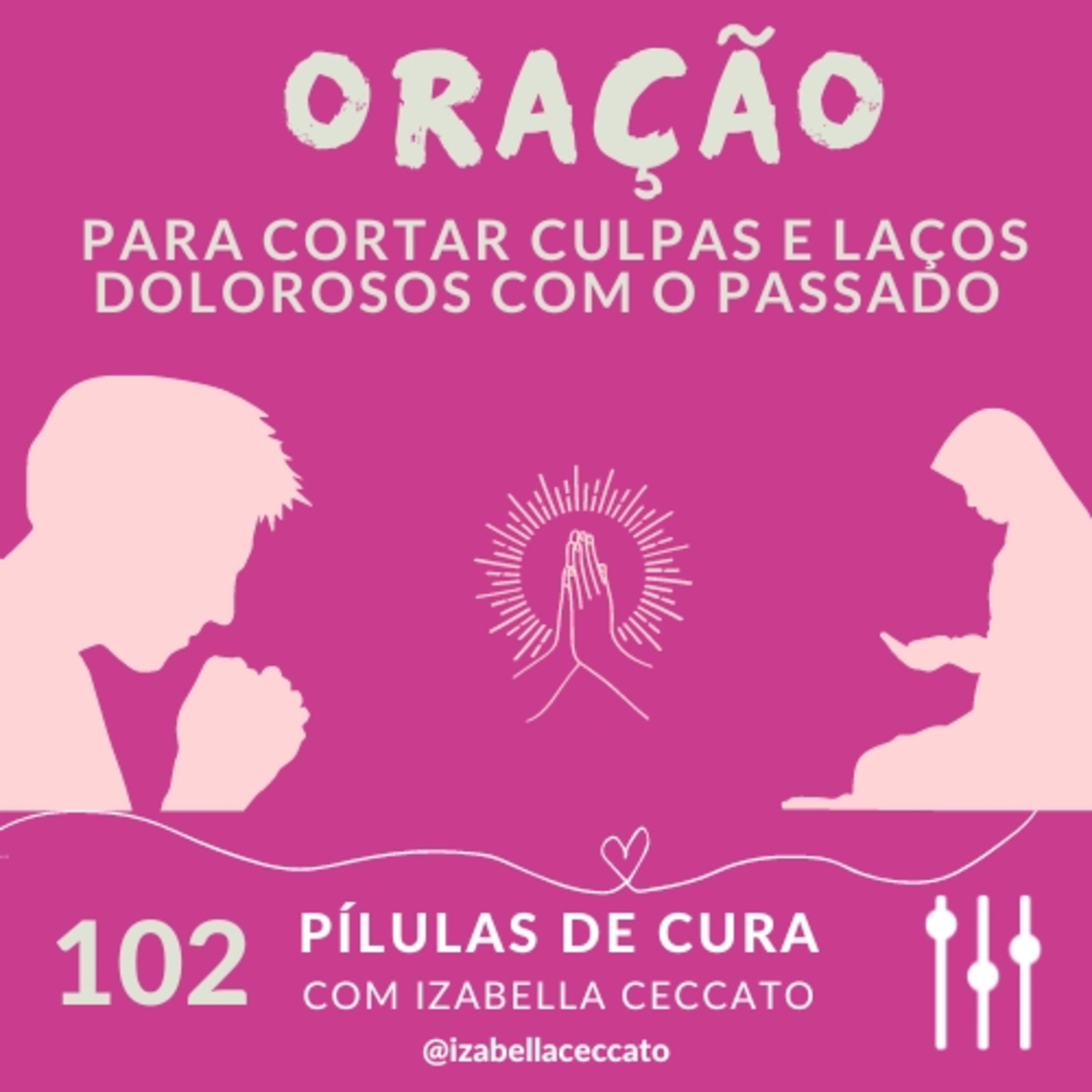 #102 Oração para cortar culpas e laços dolorosos com o passado episode artwork