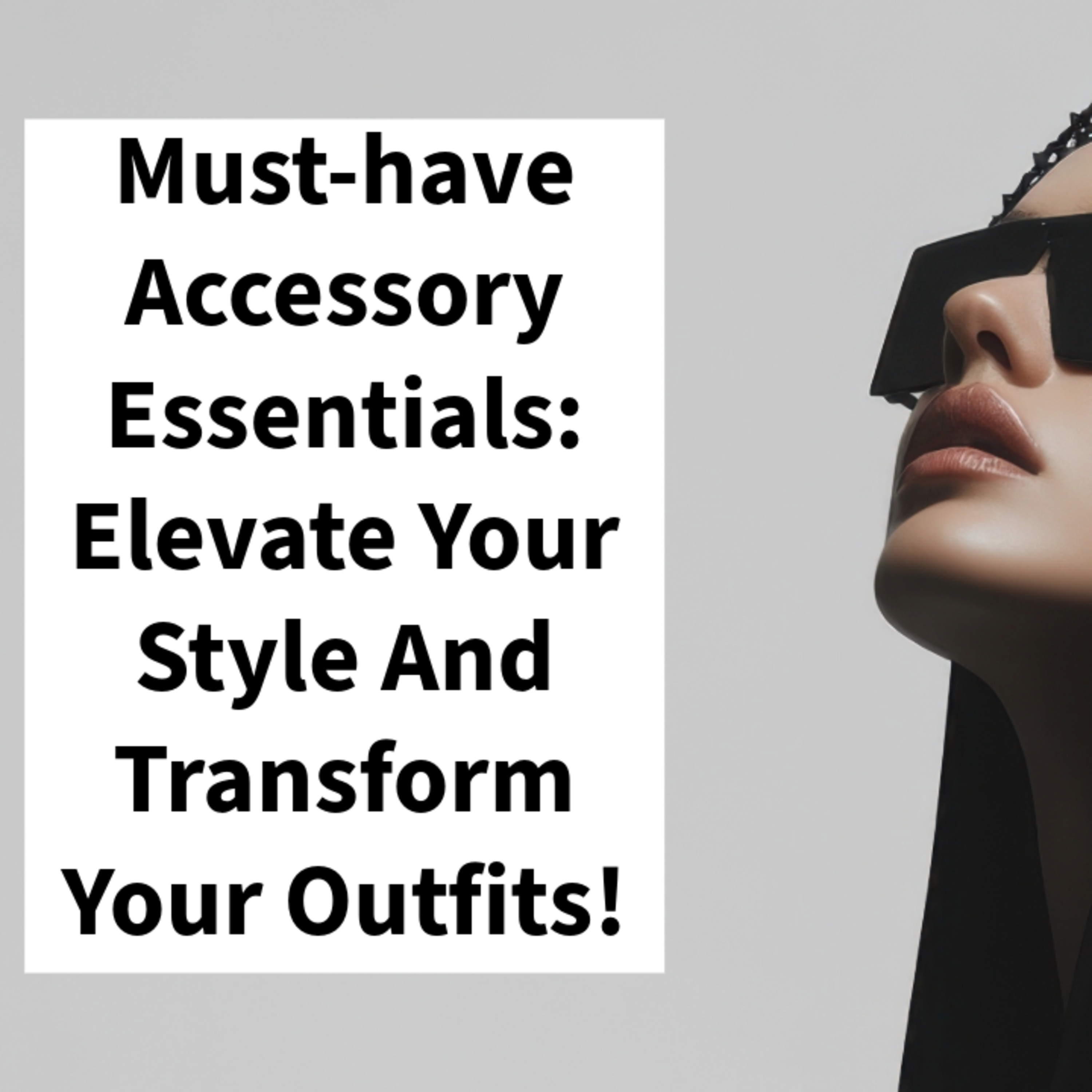 Must-have Accessory Essentials: Elevate Your Style And Transform Your Outfits!