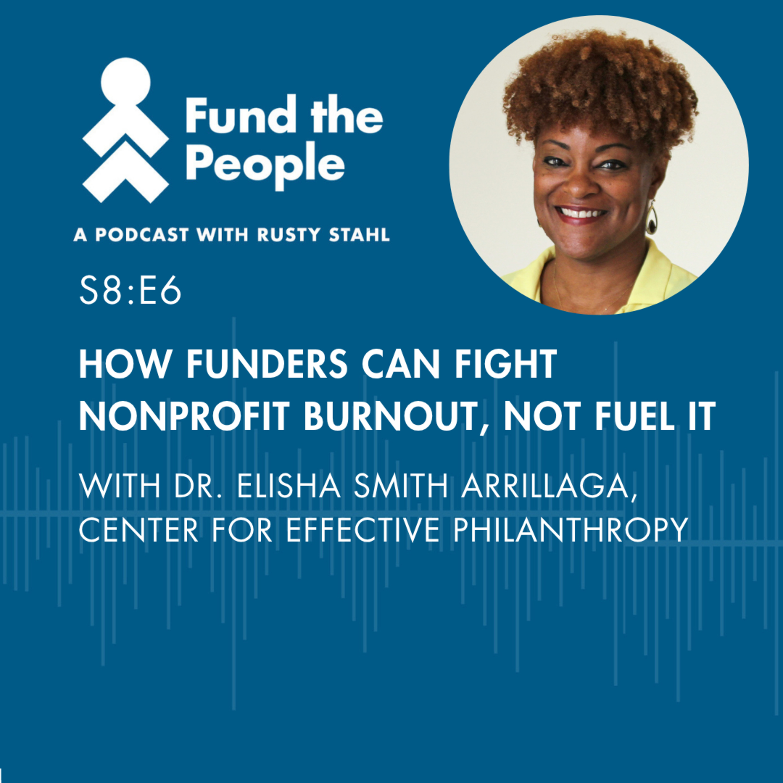 How Funders Can Fight Nonprofit Burnout, Not Fuel It — with Elisha Smith Arrillaga , Center for Effective Philanthropy