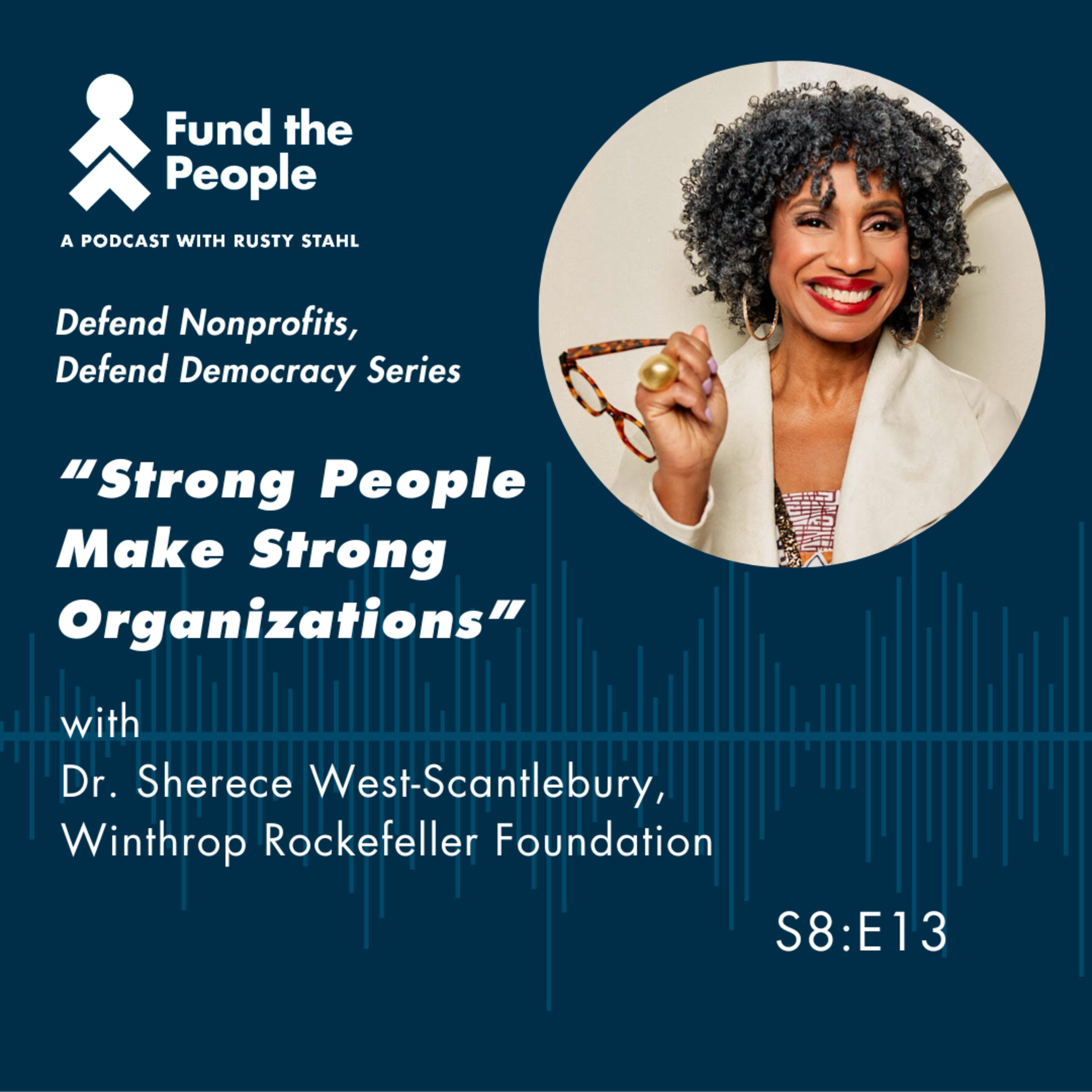 “Strong People Make Strong Organizations” with Sherece West-Scantlebury, Winthrop Rockefeller Foundation (Season Finalé)