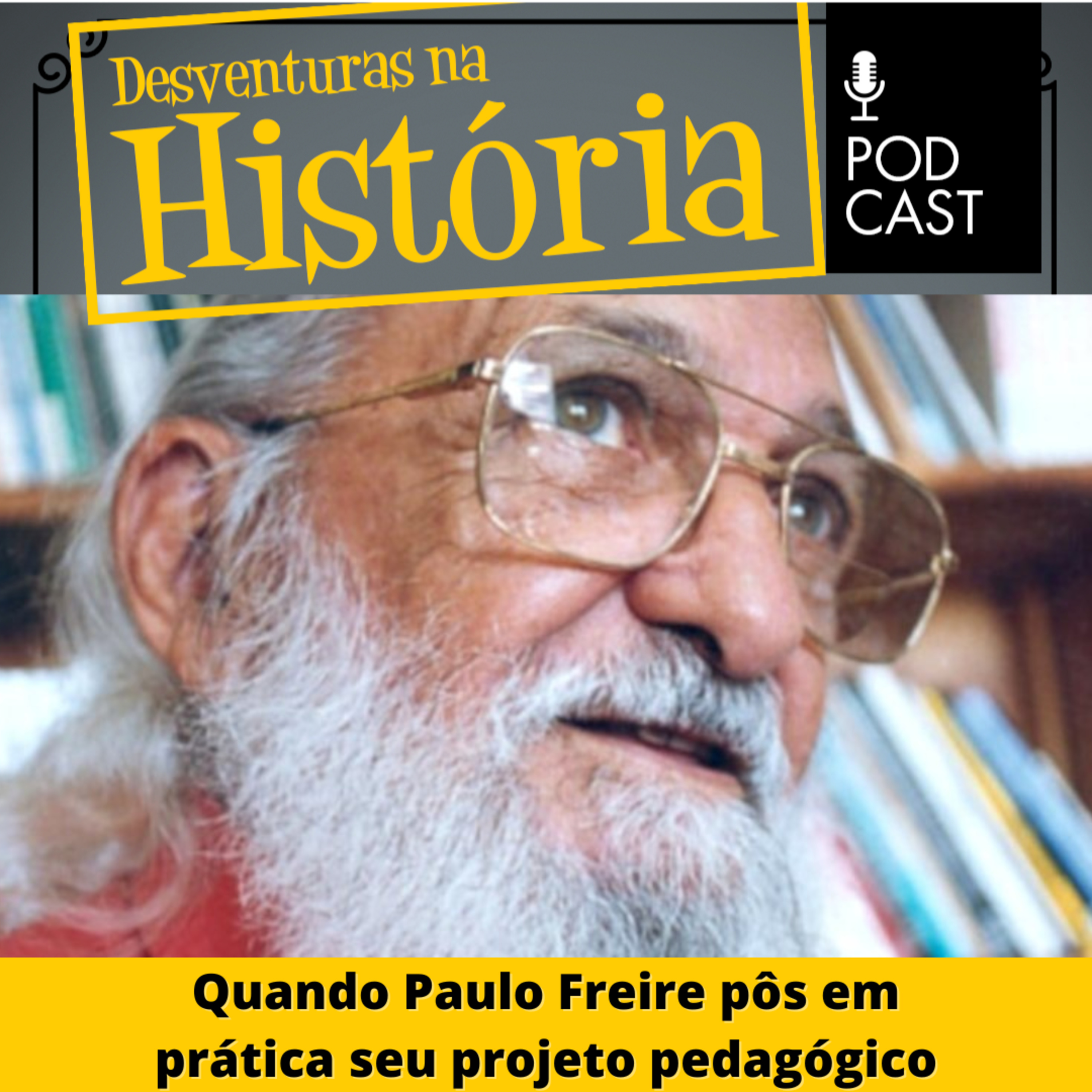 #69 Desventuras na História: Quando Paulo Freire pôs em prática seu projeto pedagógico